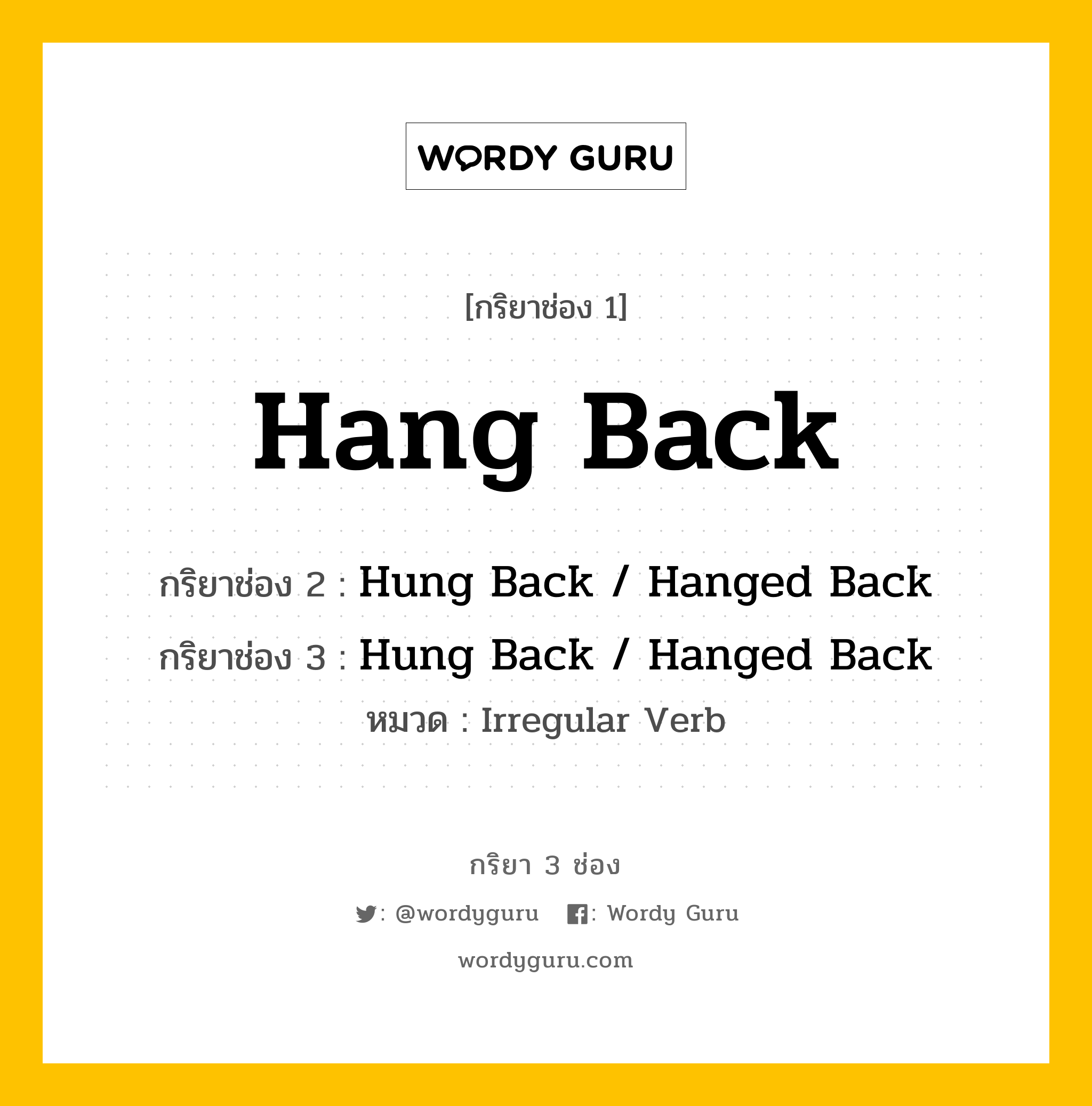 กริยา 3 ช่อง ของ Hang Back คืออะไร? มาดูคำอ่าน คำแปลกันเลย, กริยาช่อง 1 Hang Back กริยาช่อง 2 Hung Back / Hanged Back กริยาช่อง 3 Hung Back / Hanged Back หมวด Irregular Verb หมวด Irregular Verb
