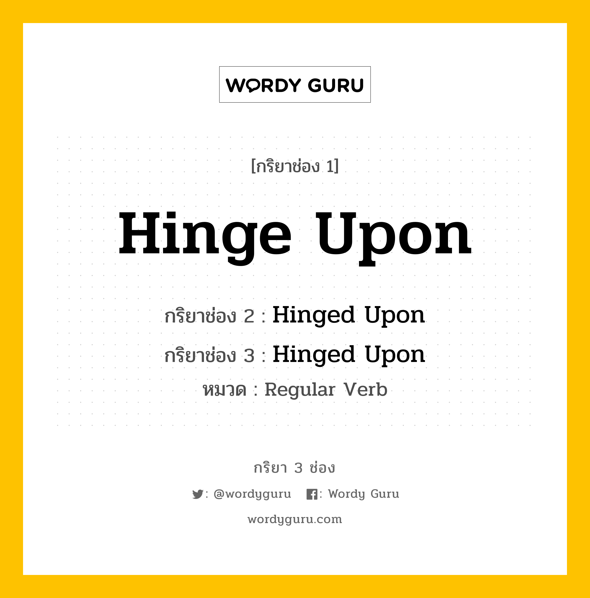 กริยา 3 ช่อง ของ Hinge Upon คืออะไร? มาดูคำอ่าน คำแปลกันเลย, กริยาช่อง 1 Hinge Upon กริยาช่อง 2 Hinged Upon กริยาช่อง 3 Hinged Upon หมวด Regular Verb หมวด Regular Verb