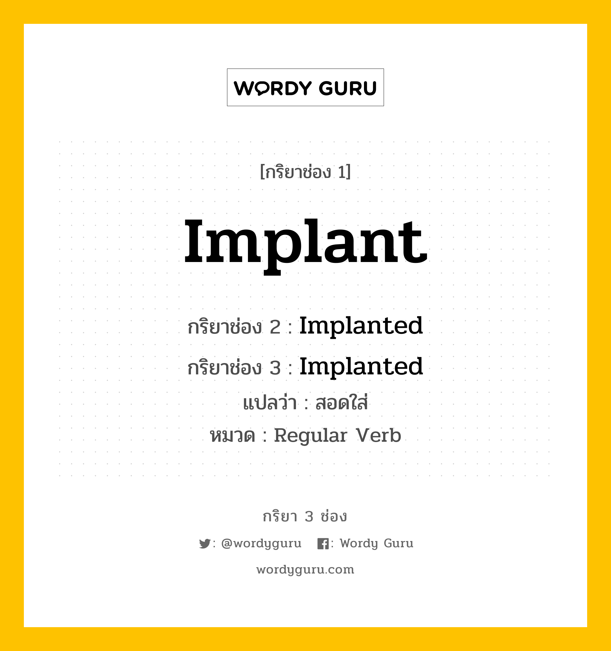 กริยา 3 ช่อง ของ Implant คืออะไร? มาดูคำอ่าน คำแปลกันเลย, กริยาช่อง 1 Implant กริยาช่อง 2 Implanted กริยาช่อง 3 Implanted แปลว่า สอดใส่ หมวด Regular Verb หมวด Regular Verb