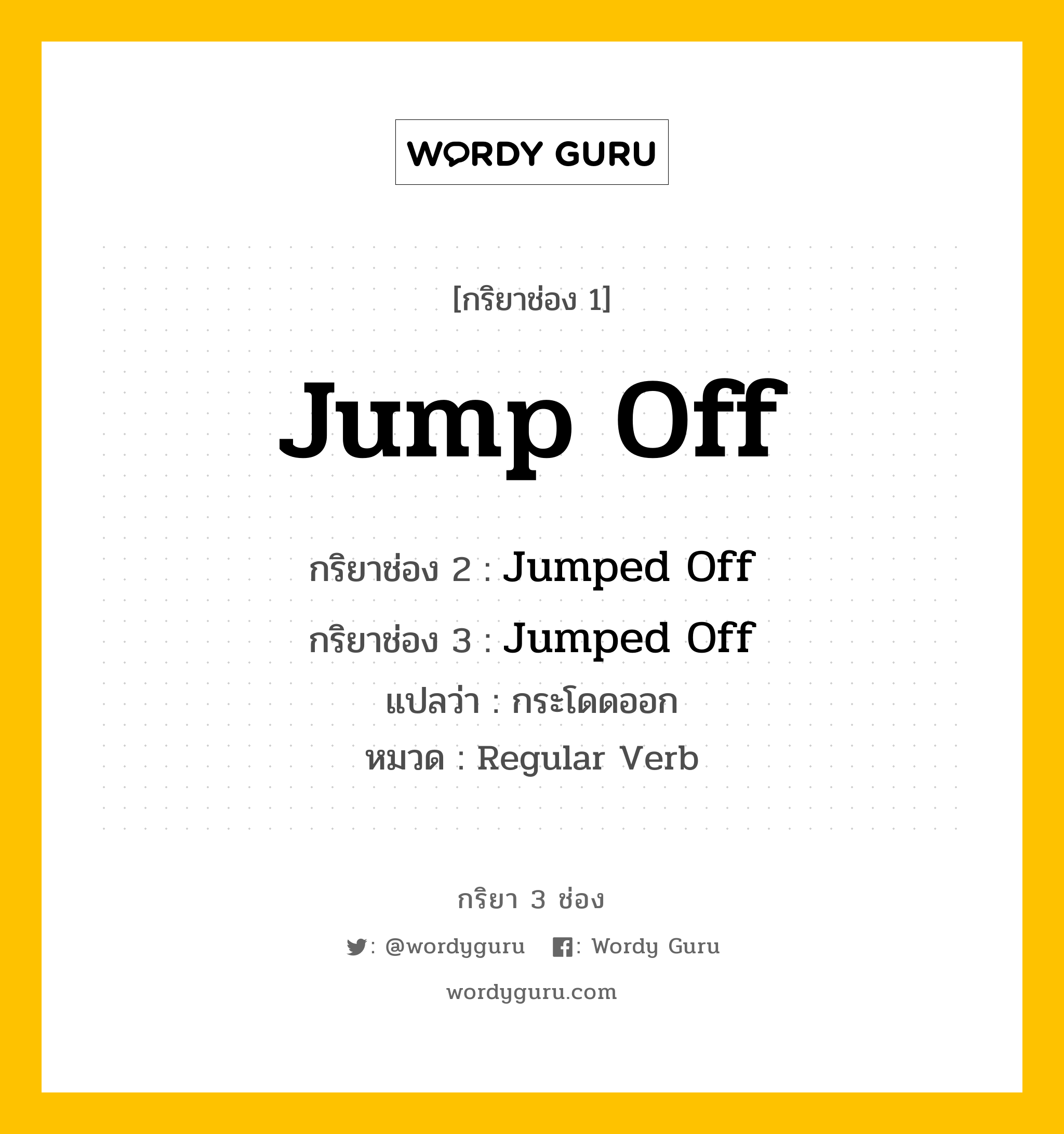 กริยา 3 ช่อง: Jump Off ช่อง 2 Jump Off ช่อง 3 คืออะไร, กริยาช่อง 1 Jump Off กริยาช่อง 2 Jumped Off กริยาช่อง 3 Jumped Off แปลว่า กระโดดออก หมวด Regular Verb หมวด Regular Verb