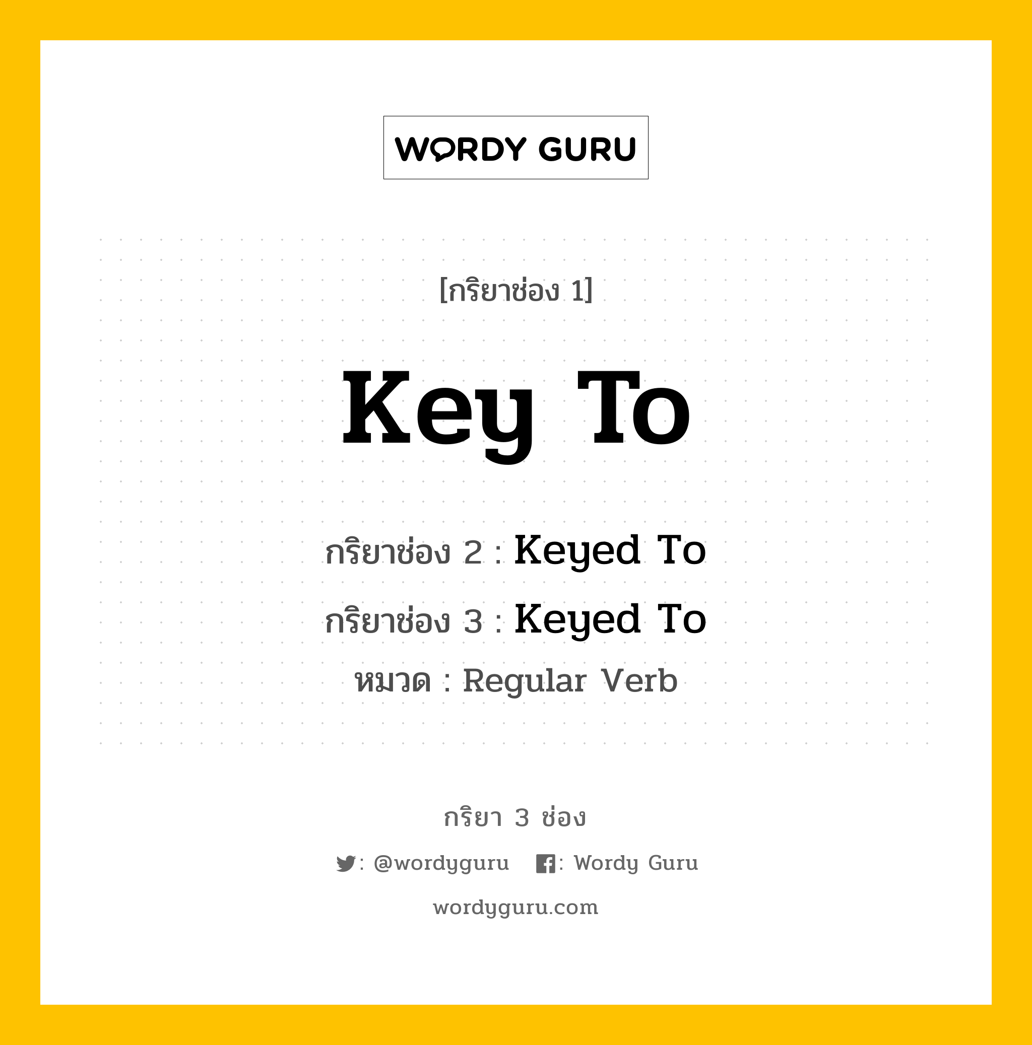 กริยา 3 ช่อง ของ Key To คืออะไร? มาดูคำอ่าน คำแปลกันเลย, กริยาช่อง 1 Key To กริยาช่อง 2 Keyed To กริยาช่อง 3 Keyed To หมวด Regular Verb หมวด Regular Verb