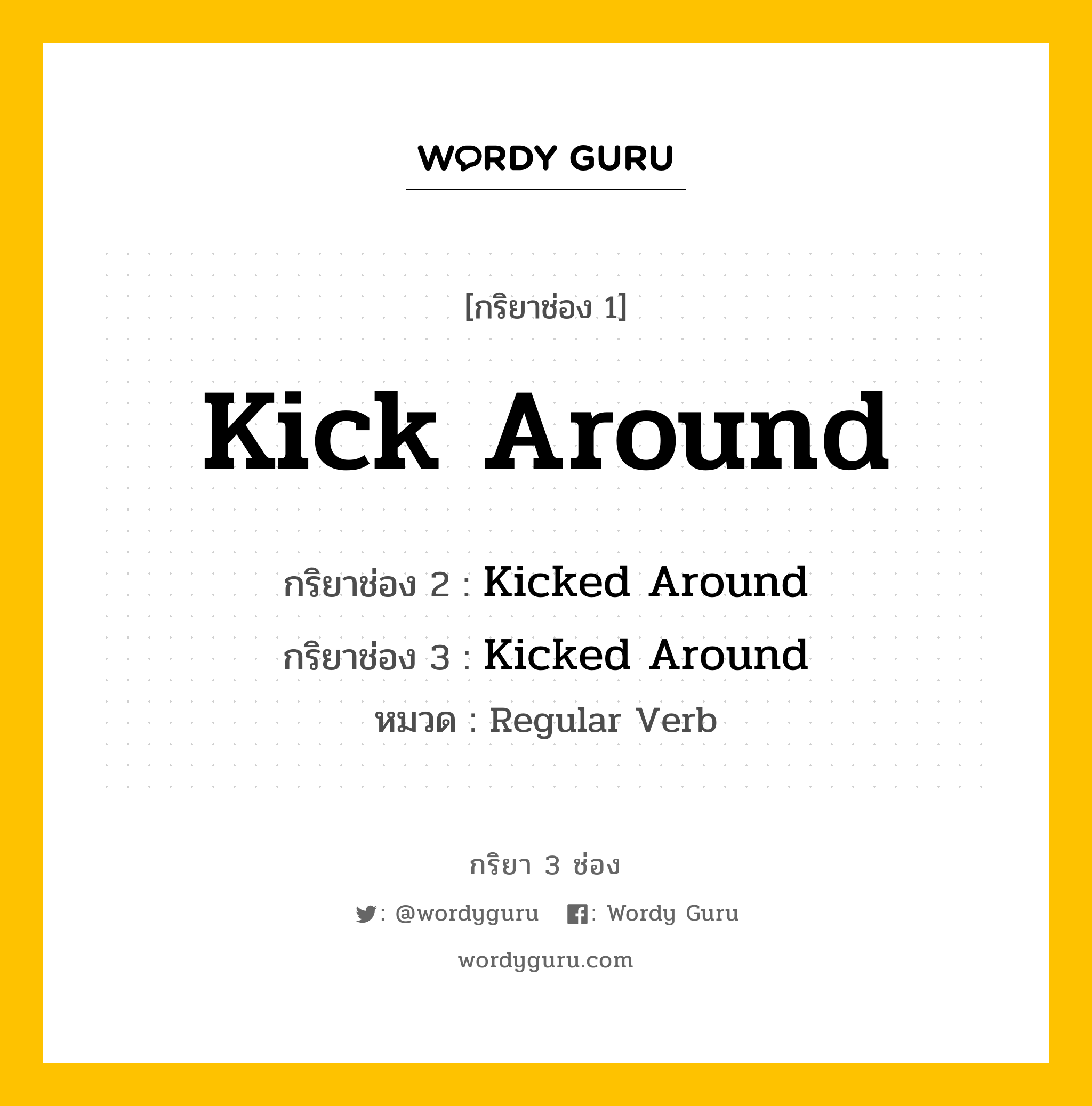 กริยา 3 ช่อง ของ Kick Around คืออะไร? มาดูคำอ่าน คำแปลกันเลย, กริยาช่อง 1 Kick Around กริยาช่อง 2 Kicked Around กริยาช่อง 3 Kicked Around หมวด Regular Verb หมวด Regular Verb