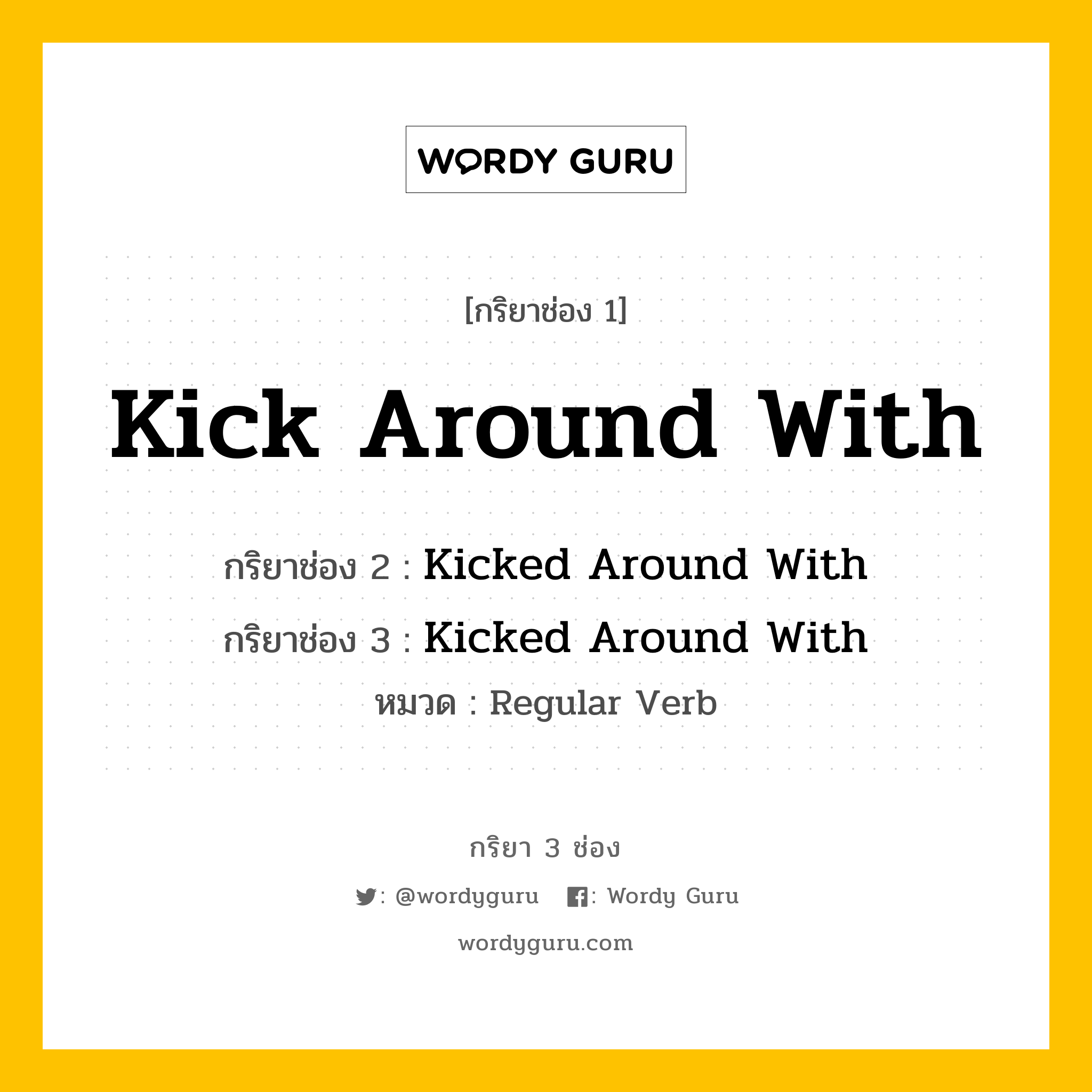 กริยา 3 ช่อง: Kick Around With ช่อง 2 Kick Around With ช่อง 3 คืออะไร, กริยาช่อง 1 Kick Around With กริยาช่อง 2 Kicked Around With กริยาช่อง 3 Kicked Around With หมวด Regular Verb หมวด Regular Verb