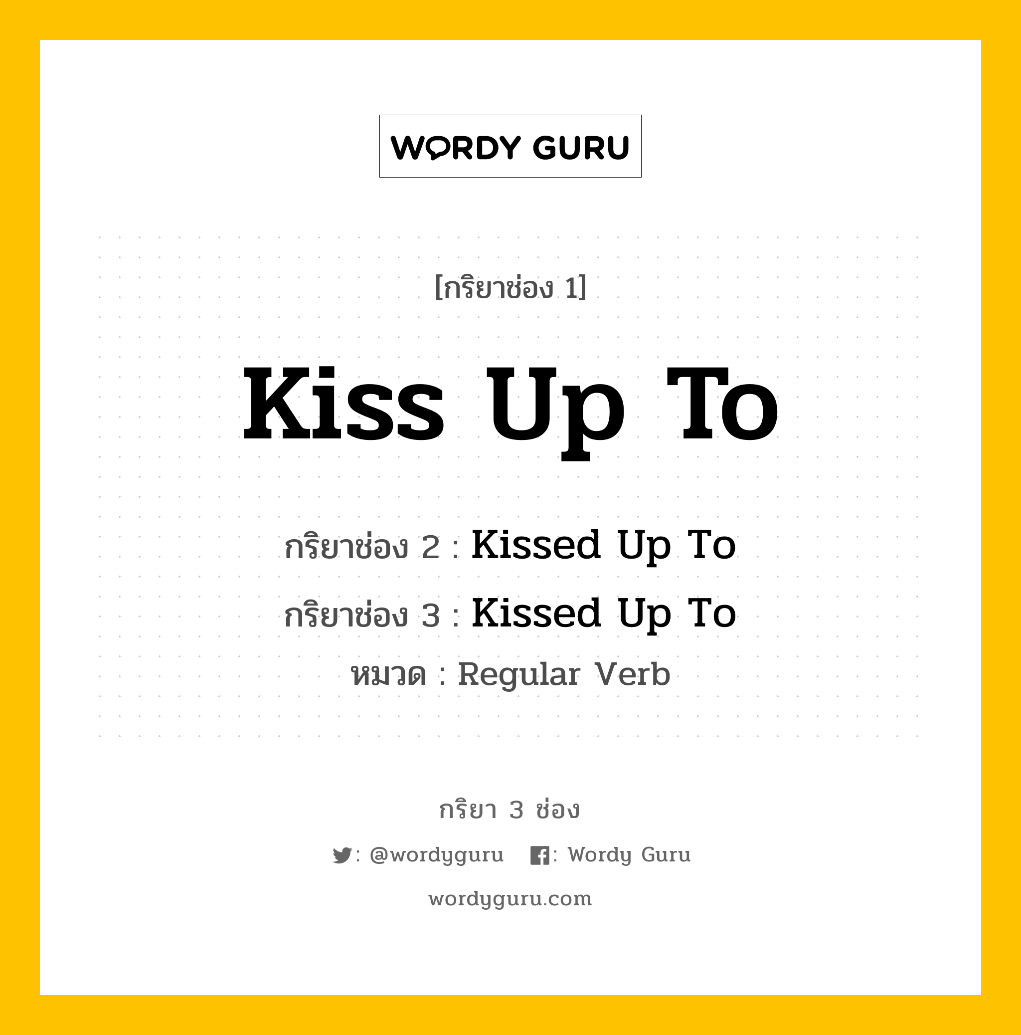 กริยา 3 ช่อง ของ Kiss Up To คืออะไร? มาดูคำอ่าน คำแปลกันเลย, กริยาช่อง 1 Kiss Up To กริยาช่อง 2 Kissed Up To กริยาช่อง 3 Kissed Up To หมวด Regular Verb หมวด Regular Verb