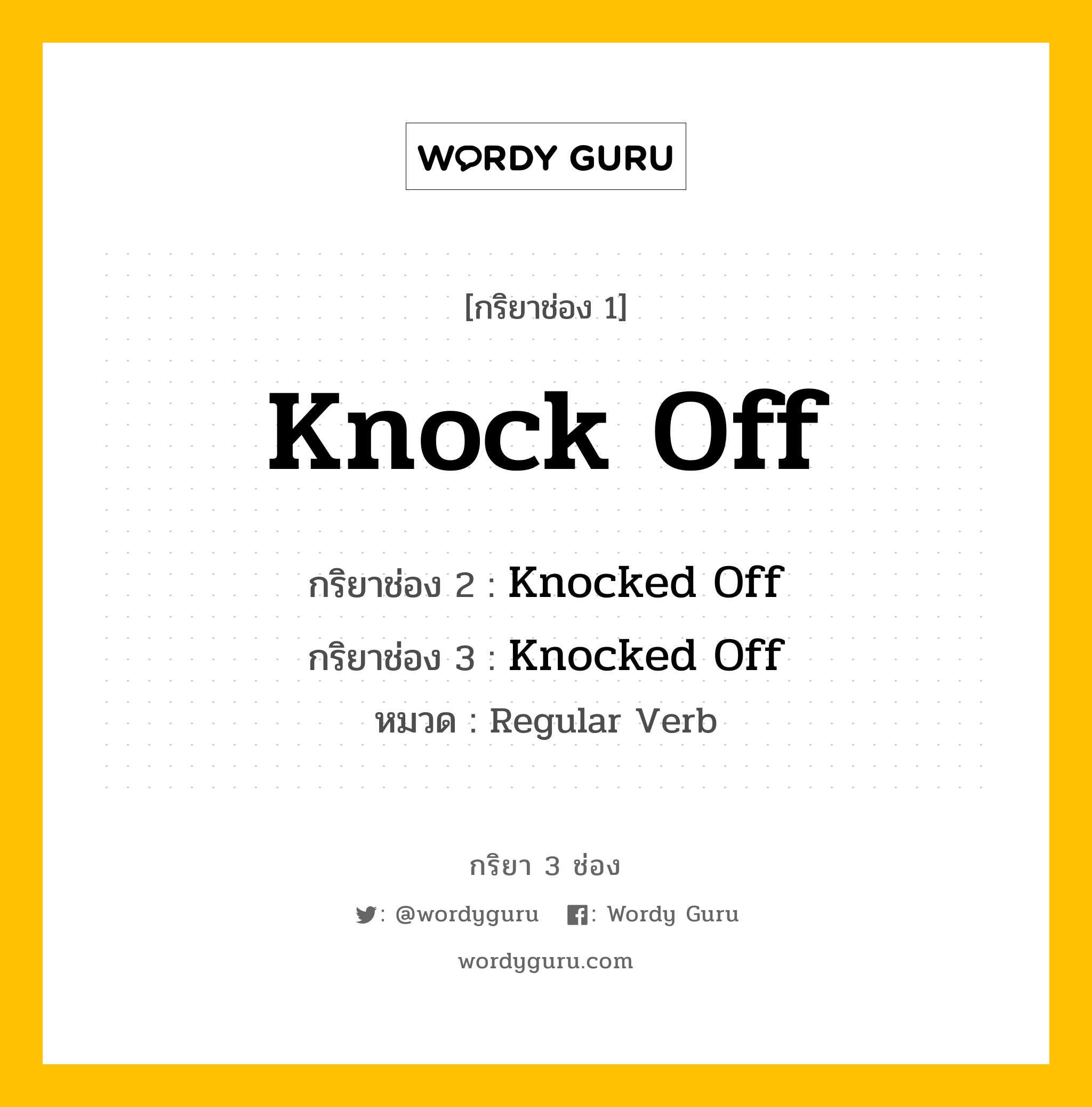 กริยา 3 ช่อง ของ Knock Off คืออะไร? มาดูคำอ่าน คำแปลกันเลย, กริยาช่อง 1 Knock Off กริยาช่อง 2 Knocked Off กริยาช่อง 3 Knocked Off หมวด Regular Verb หมวด Regular Verb