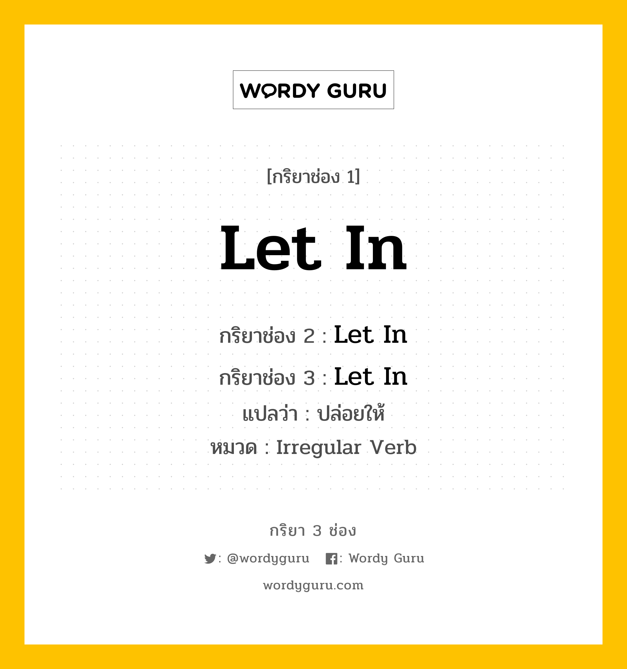 กริยา 3 ช่อง ของ Let In คืออะไร? มาดูคำอ่าน คำแปลกันเลย, กริยาช่อง 1 Let In กริยาช่อง 2 Let In กริยาช่อง 3 Let In แปลว่า ปล่อยให้ หมวด Irregular Verb หมวด Irregular Verb