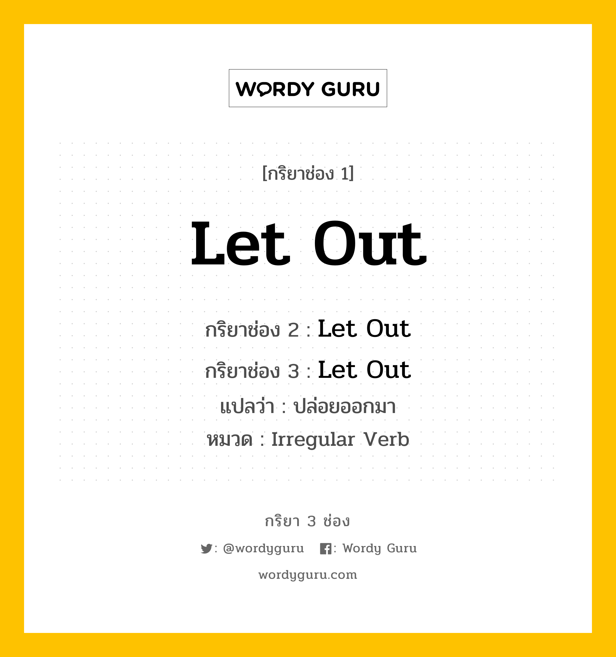 กริยา 3 ช่อง ของ Let Out คืออะไร? มาดูคำอ่าน คำแปลกันเลย, กริยาช่อง 1 Let Out กริยาช่อง 2 Let Out กริยาช่อง 3 Let Out แปลว่า ปล่อยออกมา หมวด Irregular Verb หมวด Irregular Verb