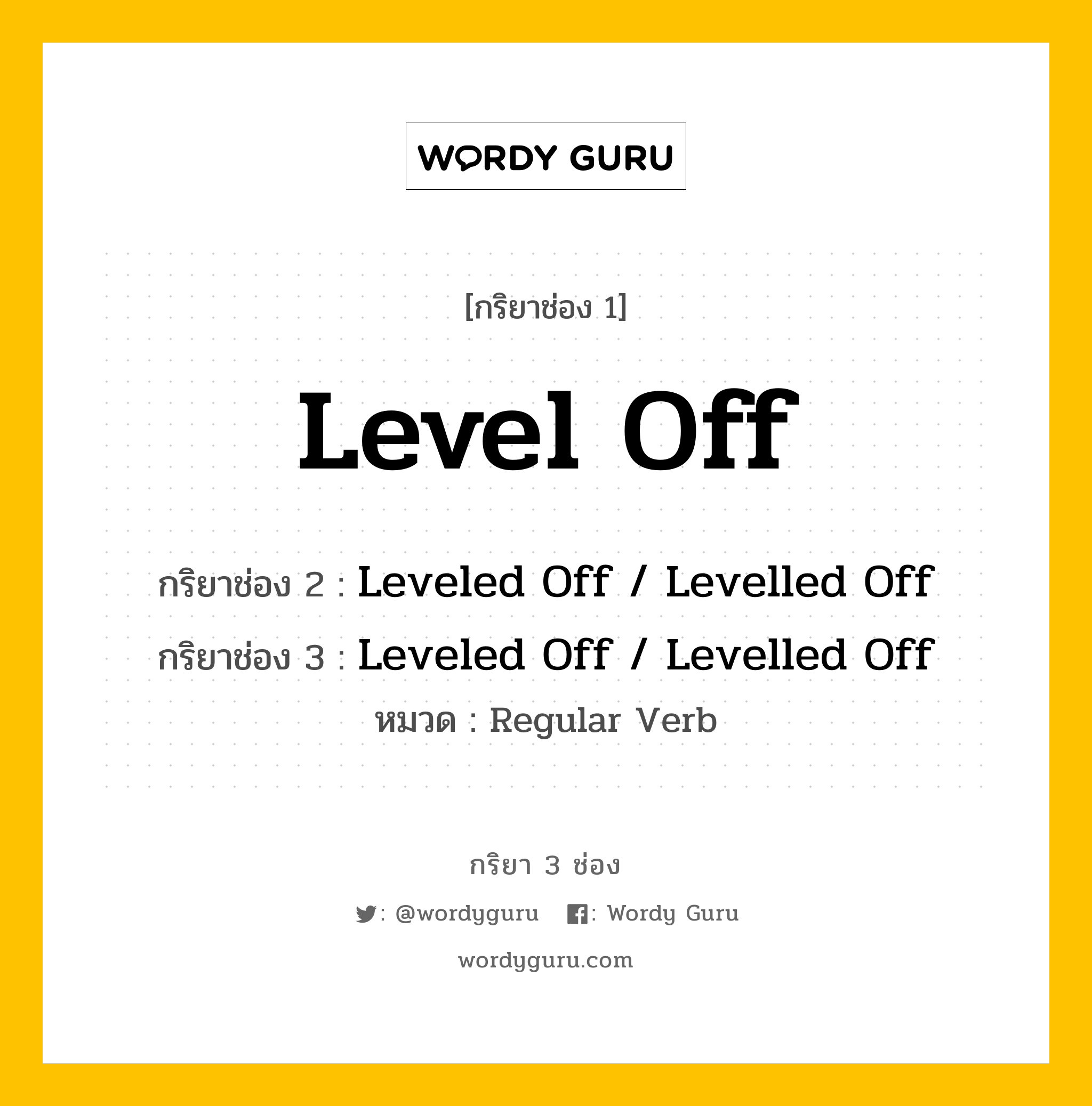 กริยา 3 ช่อง ของ Level Off คืออะไร? มาดูคำอ่าน คำแปลกันเลย, กริยาช่อง 1 Level Off กริยาช่อง 2 Leveled Off / Levelled Off กริยาช่อง 3 Leveled Off / Levelled Off หมวด Regular Verb หมวด Regular Verb