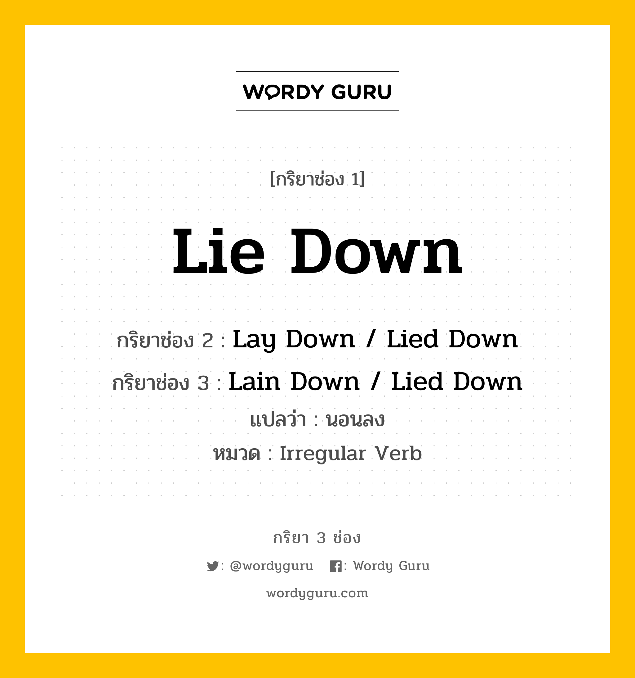 กริยา 3 ช่อง ของ Lie Down คืออะไร? มาดูคำอ่าน คำแปลกันเลย, กริยาช่อง 1 Lie Down กริยาช่อง 2 Lay Down / Lied Down กริยาช่อง 3 Lain Down / Lied Down แปลว่า นอนลง หมวด Irregular Verb หมวด Irregular Verb