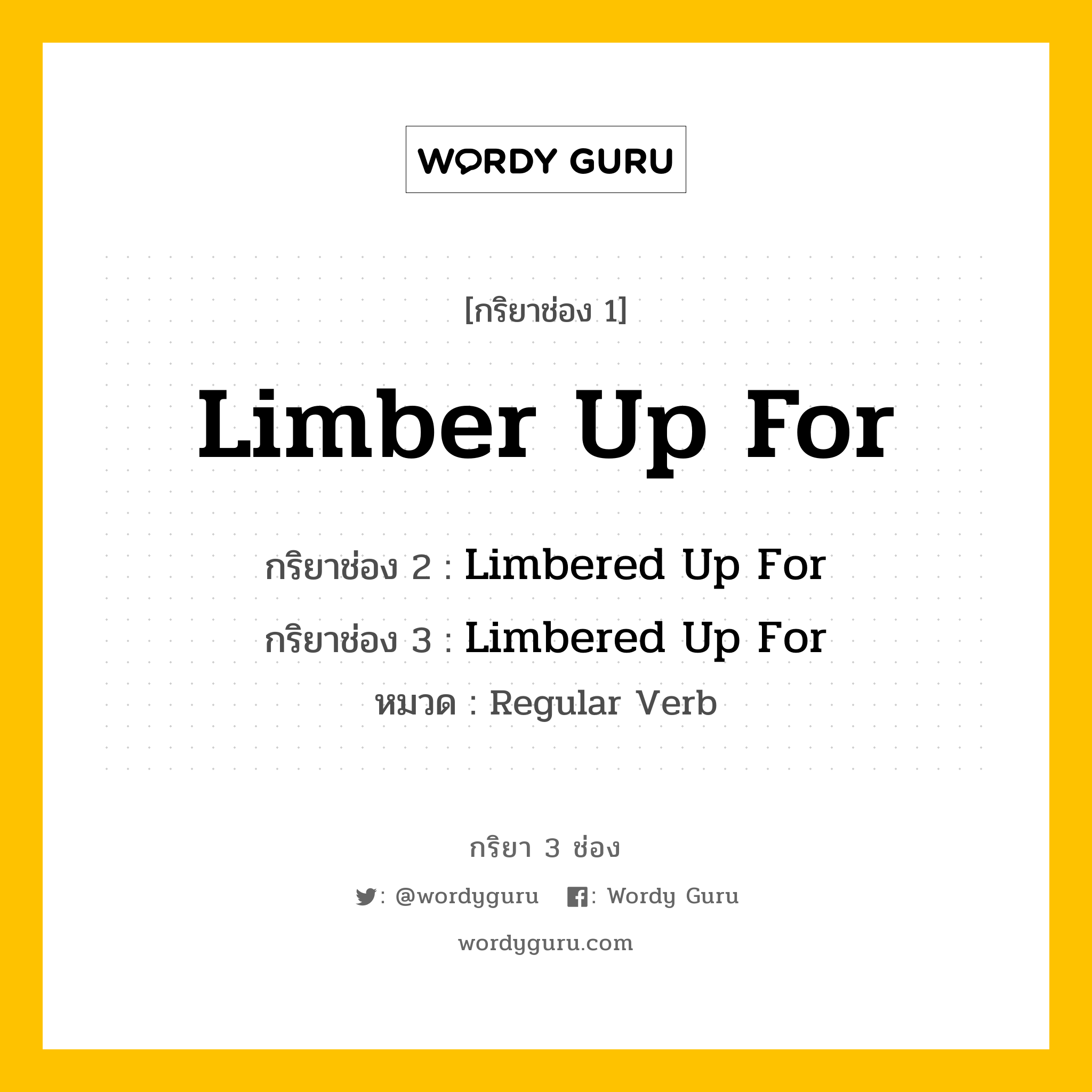 กริยา 3 ช่อง ของ Limber Up For คืออะไร? มาดูคำอ่าน คำแปลกันเลย, กริยาช่อง 1 Limber Up For กริยาช่อง 2 Limbered Up For กริยาช่อง 3 Limbered Up For หมวด Regular Verb หมวด Regular Verb