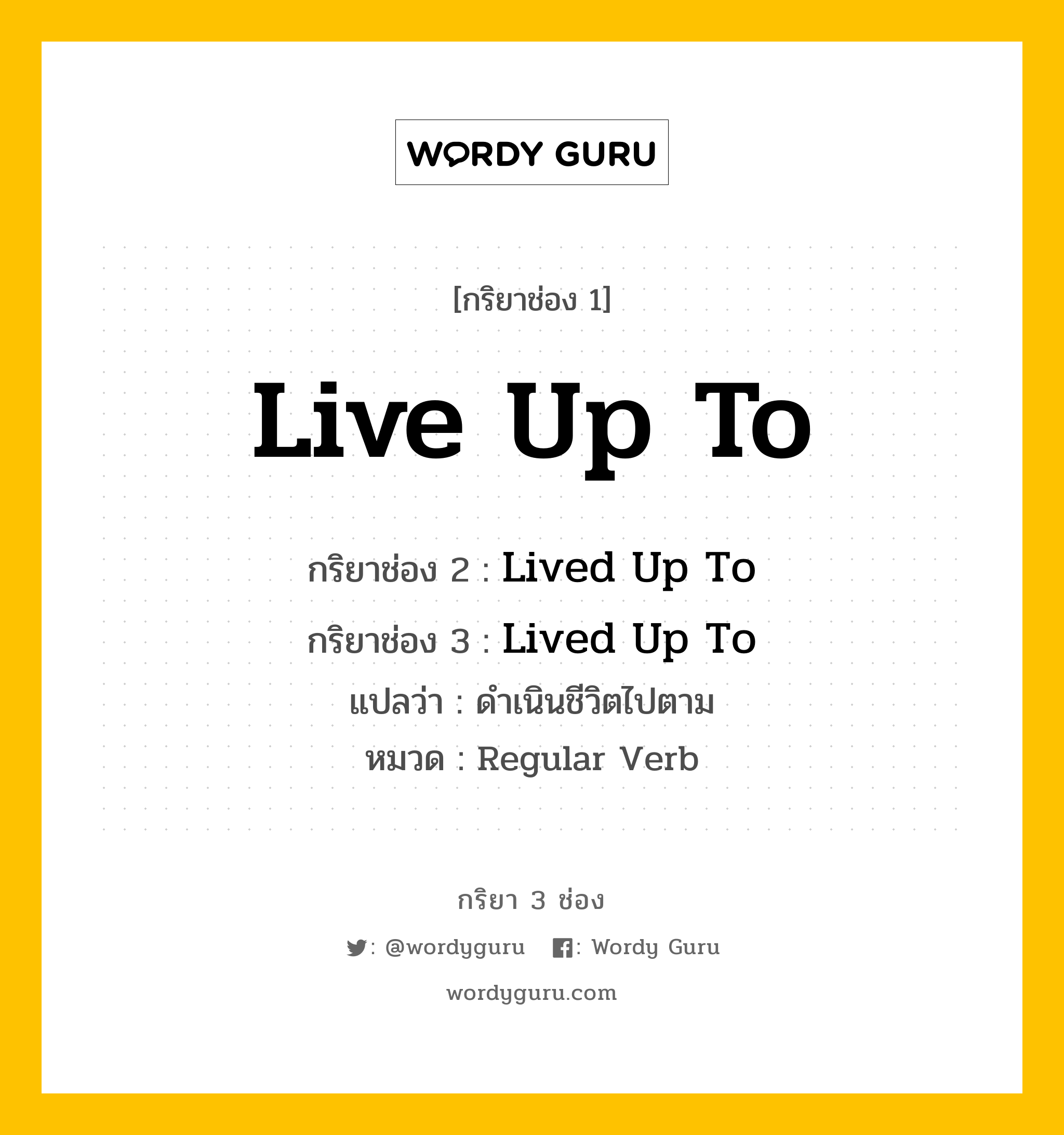 กริยา 3 ช่อง: Live Up To ช่อง 2 Live Up To ช่อง 3 คืออะไร, กริยาช่อง 1 Live Up To กริยาช่อง 2 Lived Up To กริยาช่อง 3 Lived Up To แปลว่า ดำเนินชีวิตไปตาม หมวด Regular Verb หมวด Regular Verb