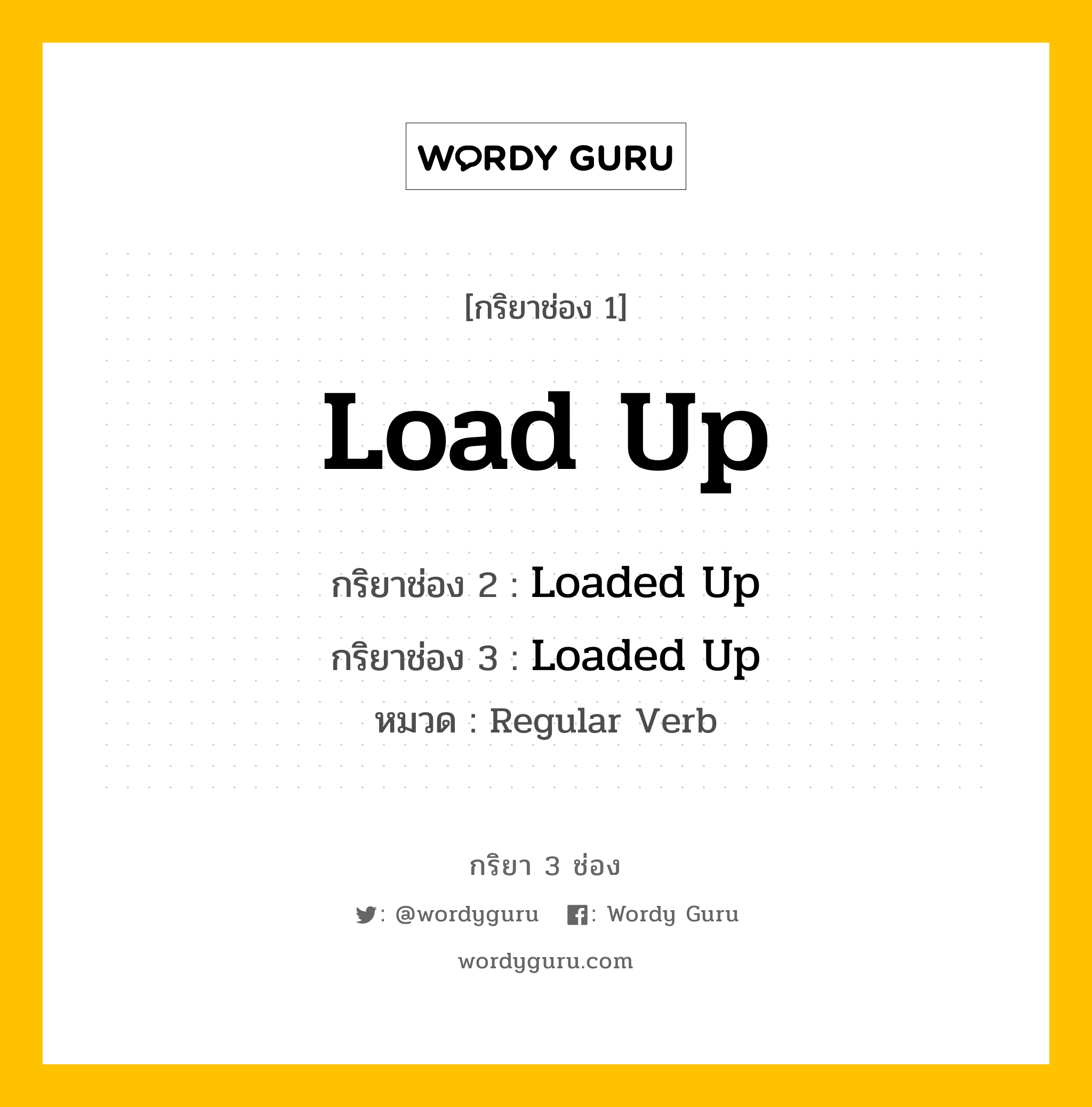 กริยา 3 ช่อง ของ Load Up คืออะไร? มาดูคำอ่าน คำแปลกันเลย, กริยาช่อง 1 Load Up กริยาช่อง 2 Loaded Up กริยาช่อง 3 Loaded Up หมวด Regular Verb หมวด Regular Verb