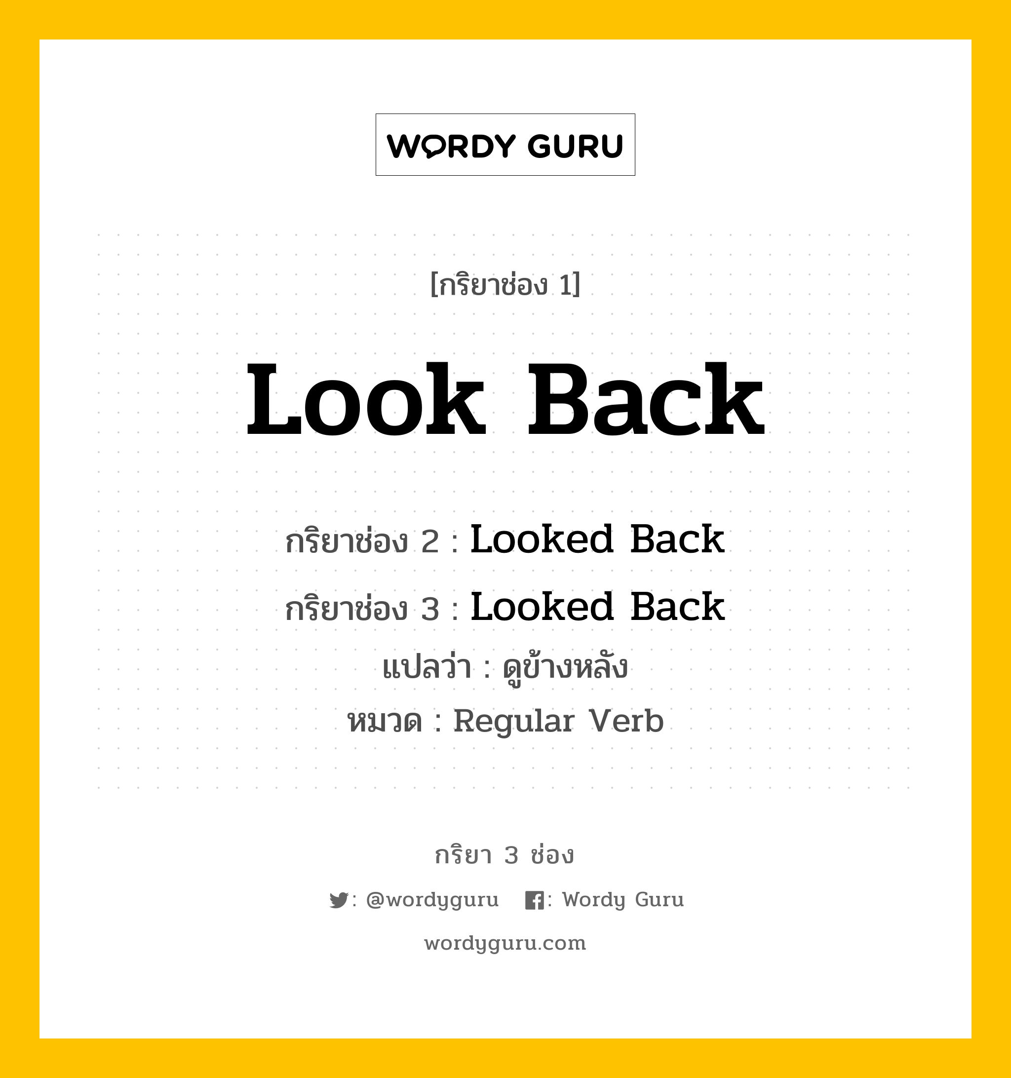 กริยา 3 ช่อง ของ Look Back คืออะไร? มาดูคำอ่าน คำแปลกันเลย, กริยาช่อง 1 Look Back กริยาช่อง 2 Looked Back กริยาช่อง 3 Looked Back แปลว่า ดูข้างหลัง หมวด Regular Verb หมวด Regular Verb