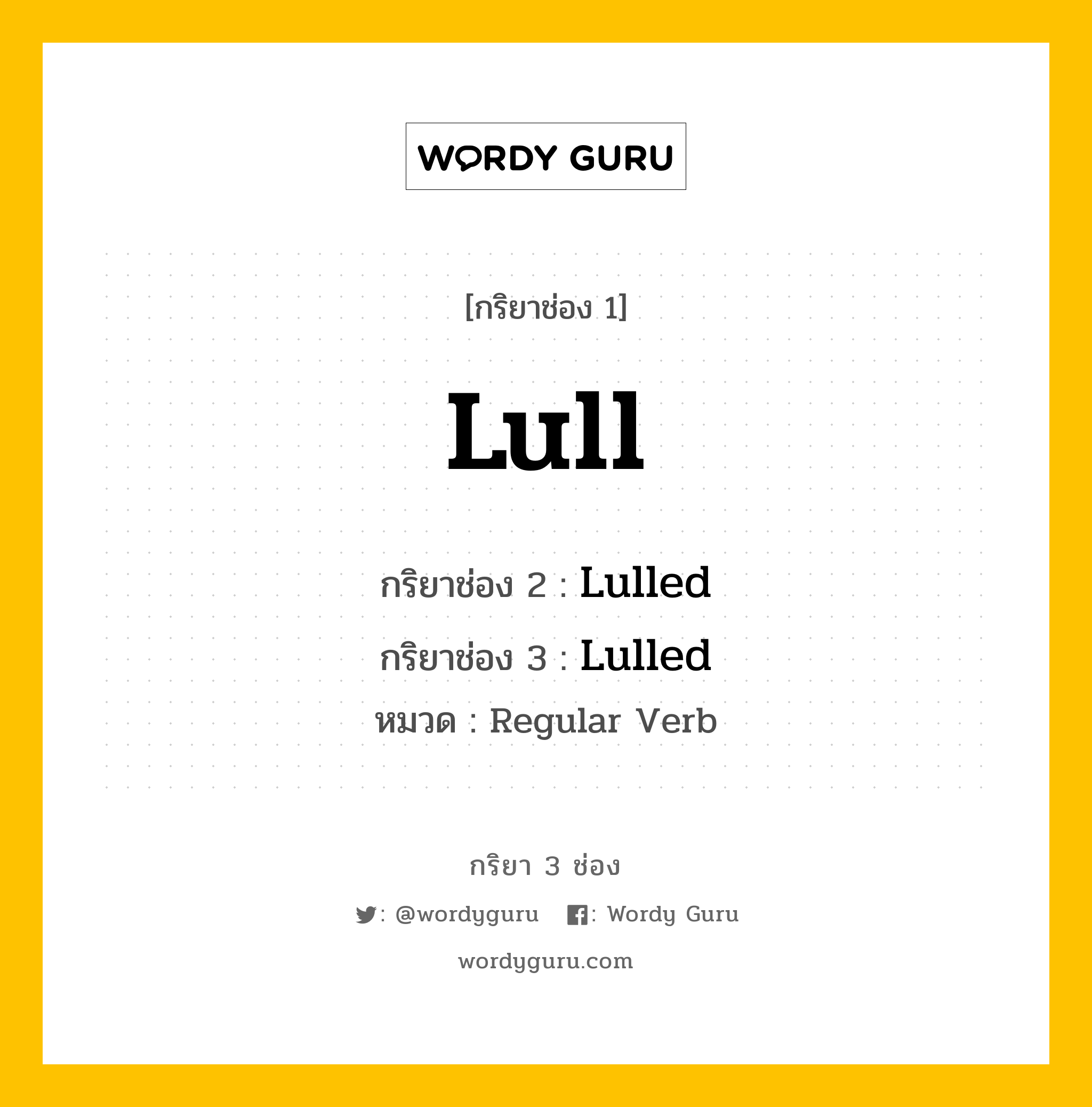 กริยา 3 ช่อง ของ Lull คืออะไร? มาดูคำอ่าน คำแปลกันเลย, กริยาช่อง 1 Lull กริยาช่อง 2 Lulled กริยาช่อง 3 Lulled หมวด Regular Verb หมวด Regular Verb