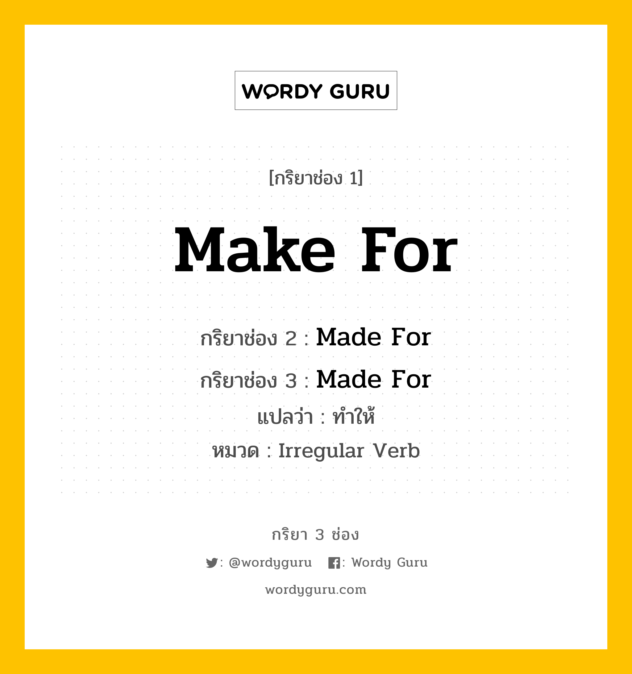 กริยา 3 ช่อง ของ Make For คืออะไร? มาดูคำอ่าน คำแปลกันเลย, กริยาช่อง 1 Make For กริยาช่อง 2 Made For กริยาช่อง 3 Made For แปลว่า ทำให้ หมวด Irregular Verb หมวด Irregular Verb