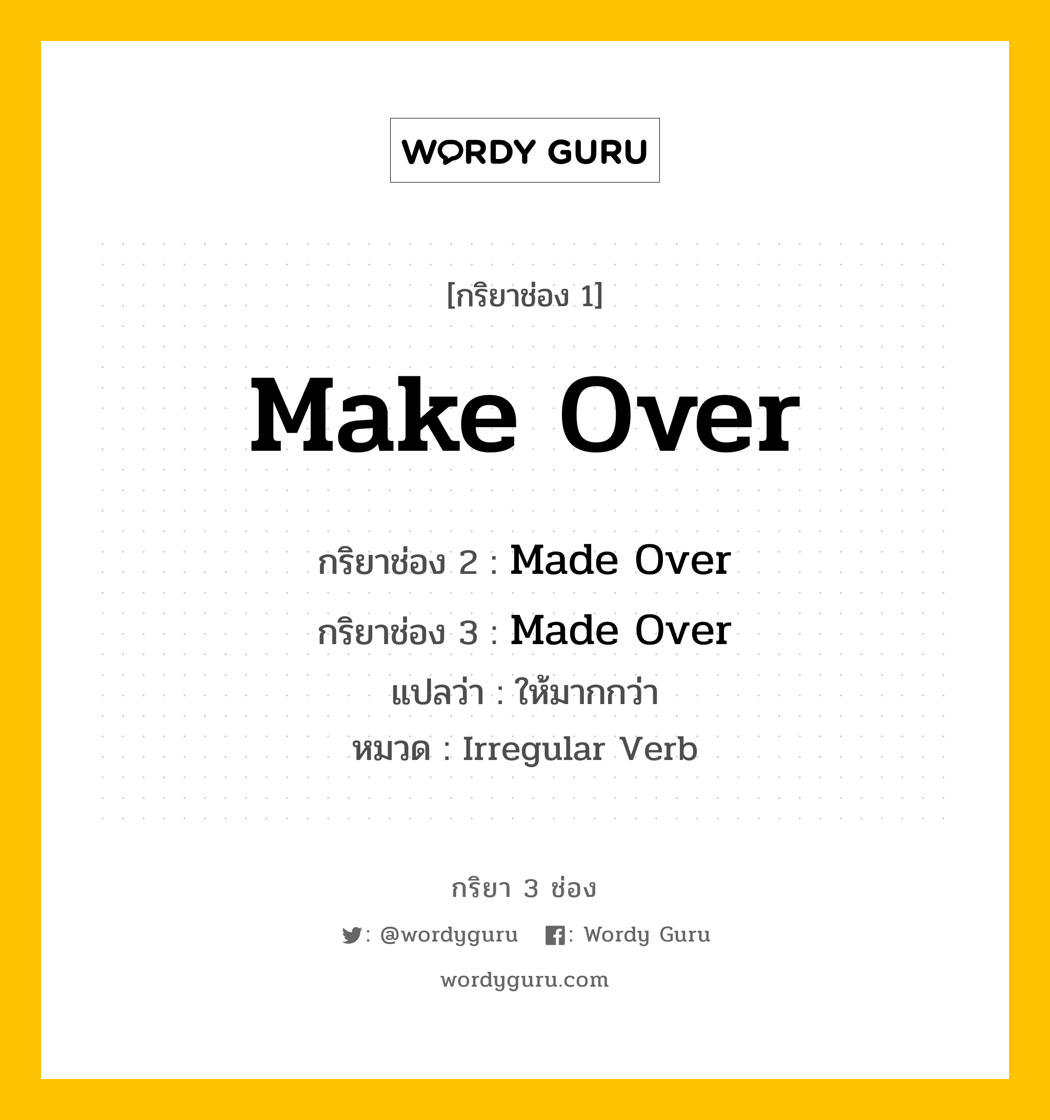 กริยา 3 ช่อง: Make Over ช่อง 2 Make Over ช่อง 3 คืออะไร, กริยาช่อง 1 Make Over กริยาช่อง 2 Made Over กริยาช่อง 3 Made Over แปลว่า ให้มากกว่า หมวด Irregular Verb หมวด Irregular Verb