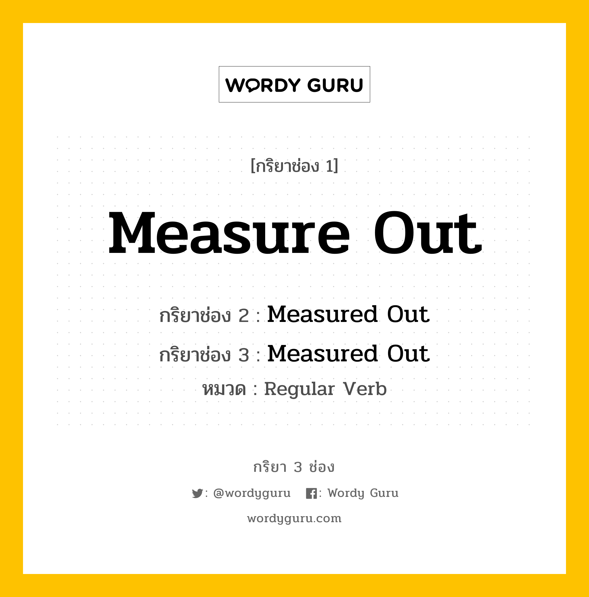 กริยา 3 ช่อง ของ Measure Out คืออะไร? มาดูคำอ่าน คำแปลกันเลย, กริยาช่อง 1 Measure Out กริยาช่อง 2 Measured Out กริยาช่อง 3 Measured Out หมวด Regular Verb หมวด Regular Verb
