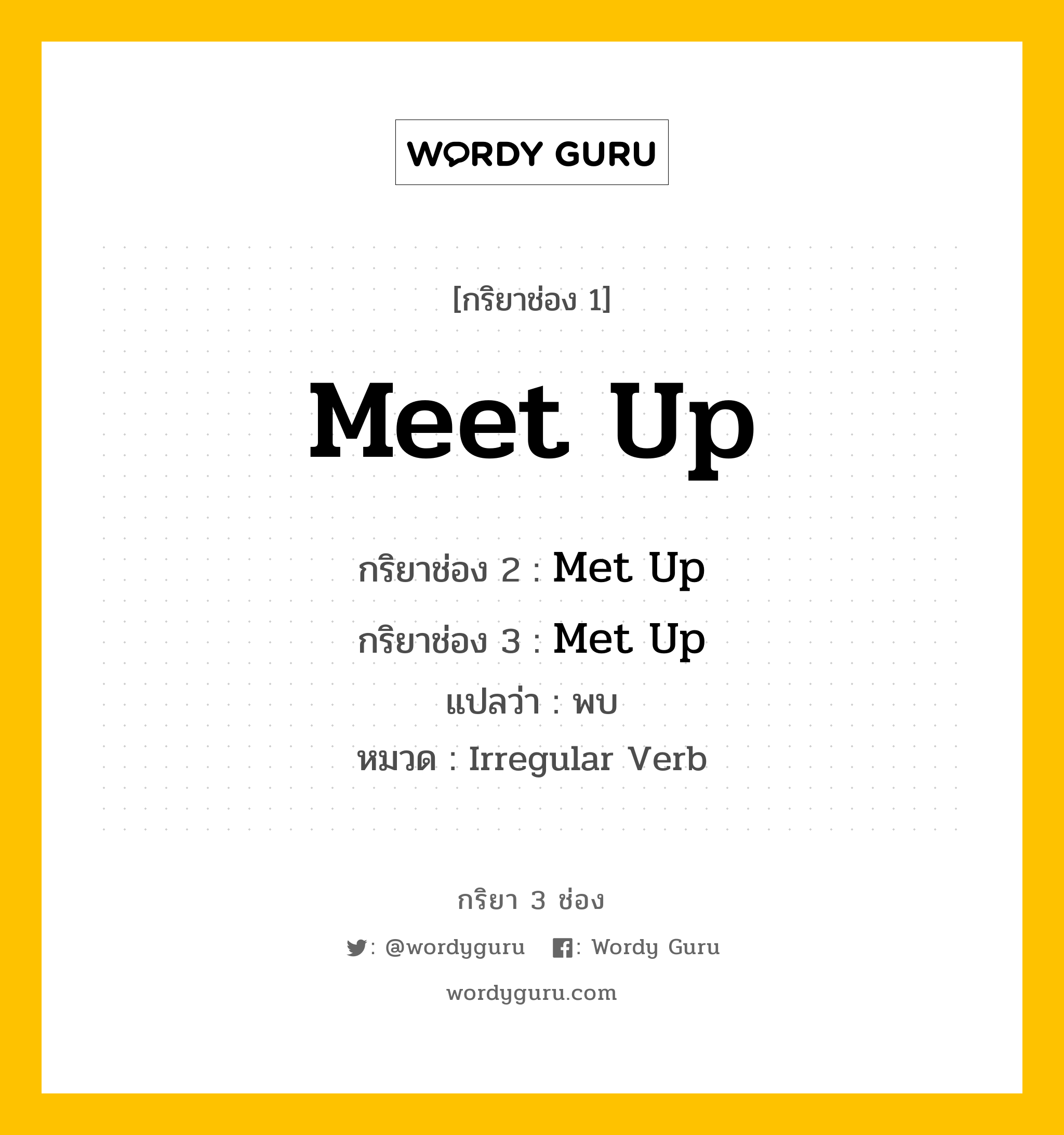 กริยา 3 ช่อง ของ Meet Up คืออะไร? มาดูคำอ่าน คำแปลกันเลย, กริยาช่อง 1 Meet Up กริยาช่อง 2 Met Up กริยาช่อง 3 Met Up แปลว่า พบ หมวด Irregular Verb หมวด Irregular Verb