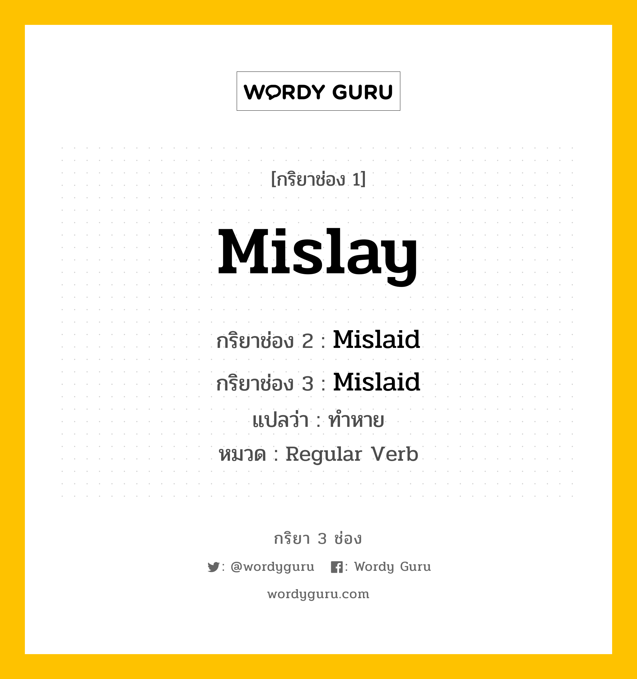 กริยา 3 ช่อง ของ Mislay คืออะไร? มาดูคำอ่าน คำแปลกันเลย, กริยาช่อง 1 Mislay กริยาช่อง 2 Mislaid กริยาช่อง 3 Mislaid แปลว่า ทำหาย หมวด Regular Verb หมวด Regular Verb