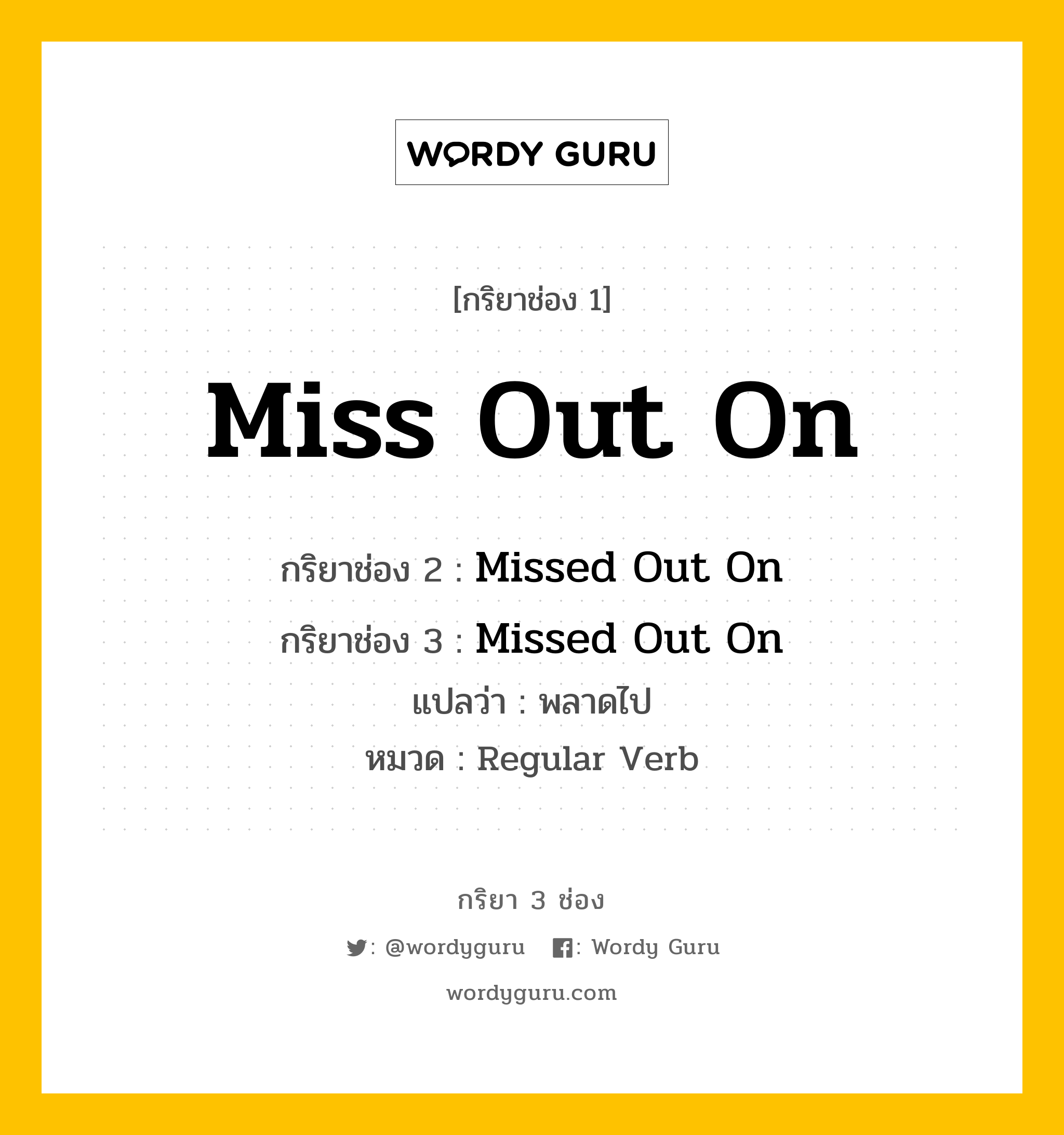 กริยา 3 ช่อง: Miss Out On ช่อง 2 Miss Out On ช่อง 3 คืออะไร, กริยาช่อง 1 Miss Out On กริยาช่อง 2 Missed Out On กริยาช่อง 3 Missed Out On แปลว่า พลาดไป หมวด Regular Verb หมวด Regular Verb