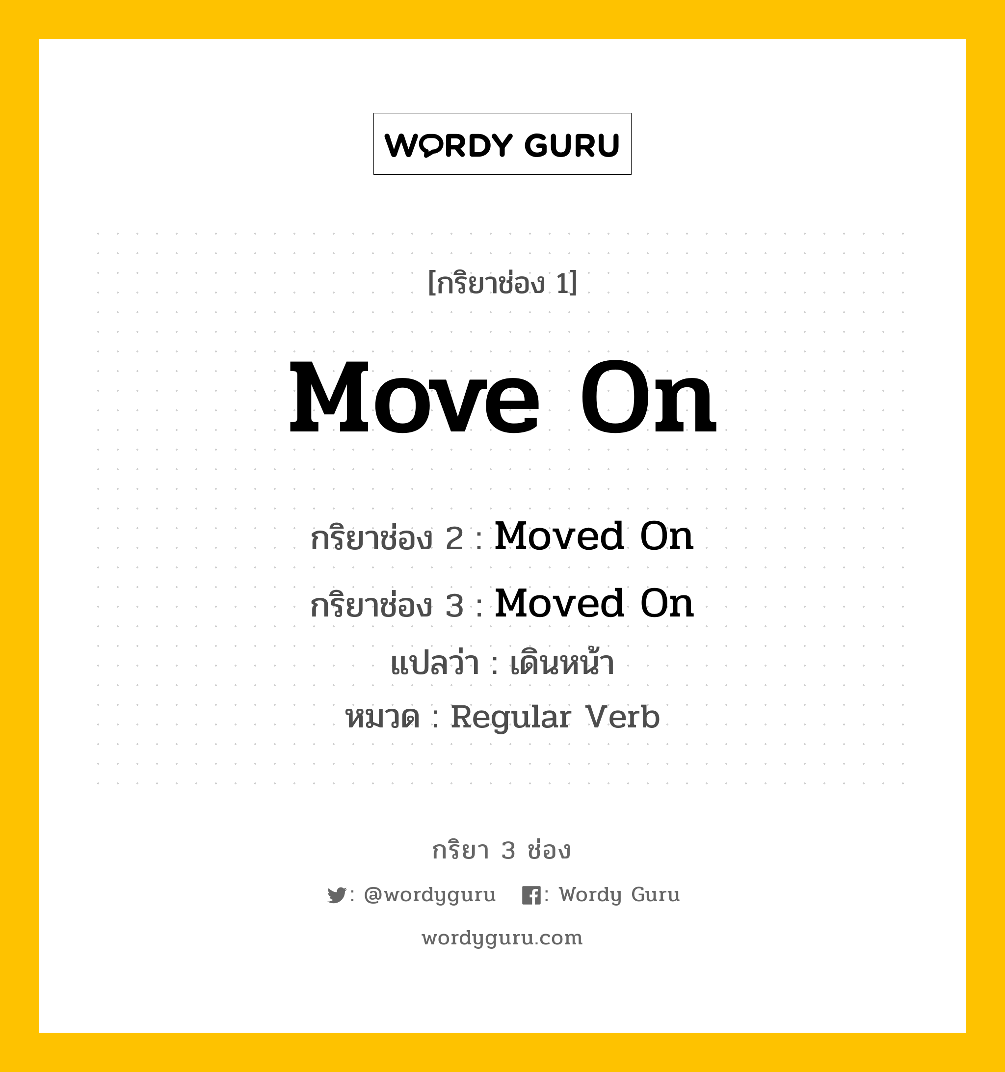 กริยา 3 ช่อง ของ Move On คืออะไร? มาดูคำอ่าน คำแปลกันเลย, กริยาช่อง 1 Move On กริยาช่อง 2 Moved On กริยาช่อง 3 Moved On แปลว่า เดินหน้า หมวด Regular Verb หมวด Regular Verb