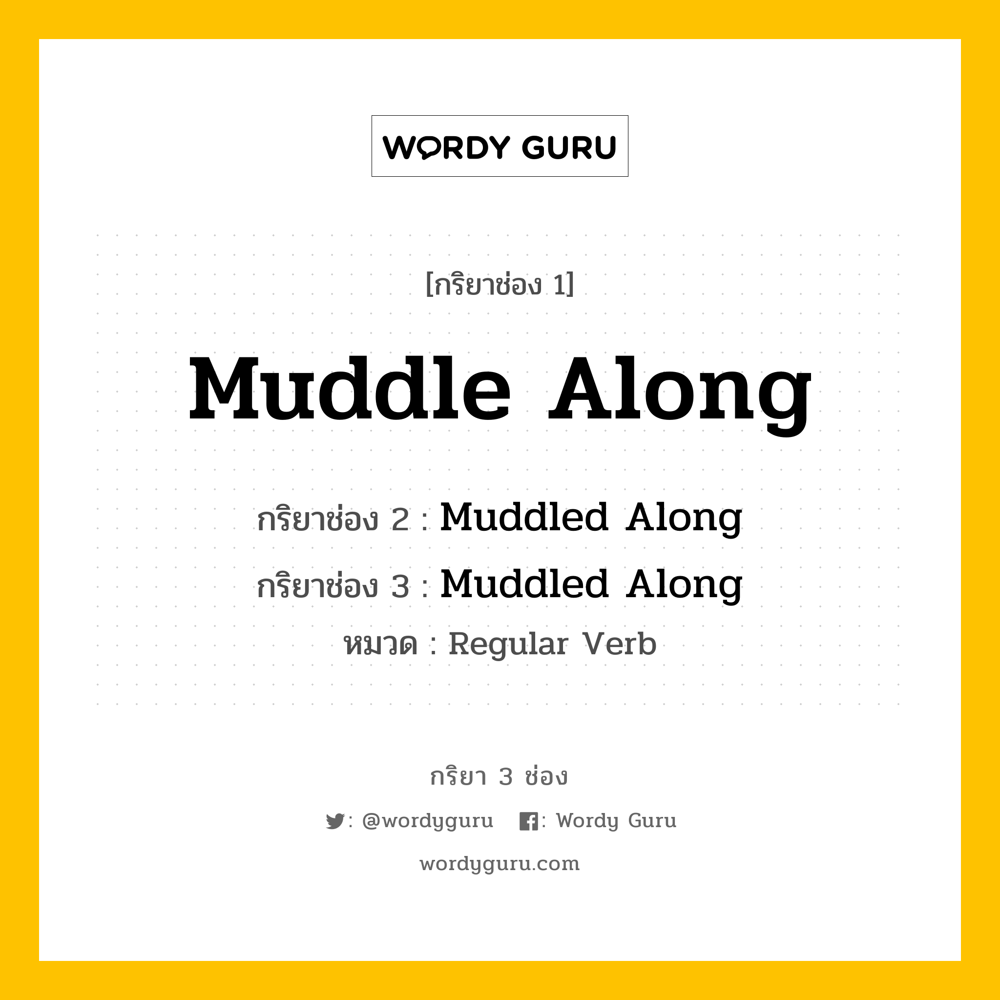 กริยา 3 ช่อง ของ Muddle Along คืออะไร? มาดูคำอ่าน คำแปลกันเลย, กริยาช่อง 1 Muddle Along กริยาช่อง 2 Muddled Along กริยาช่อง 3 Muddled Along หมวด Regular Verb หมวด Regular Verb