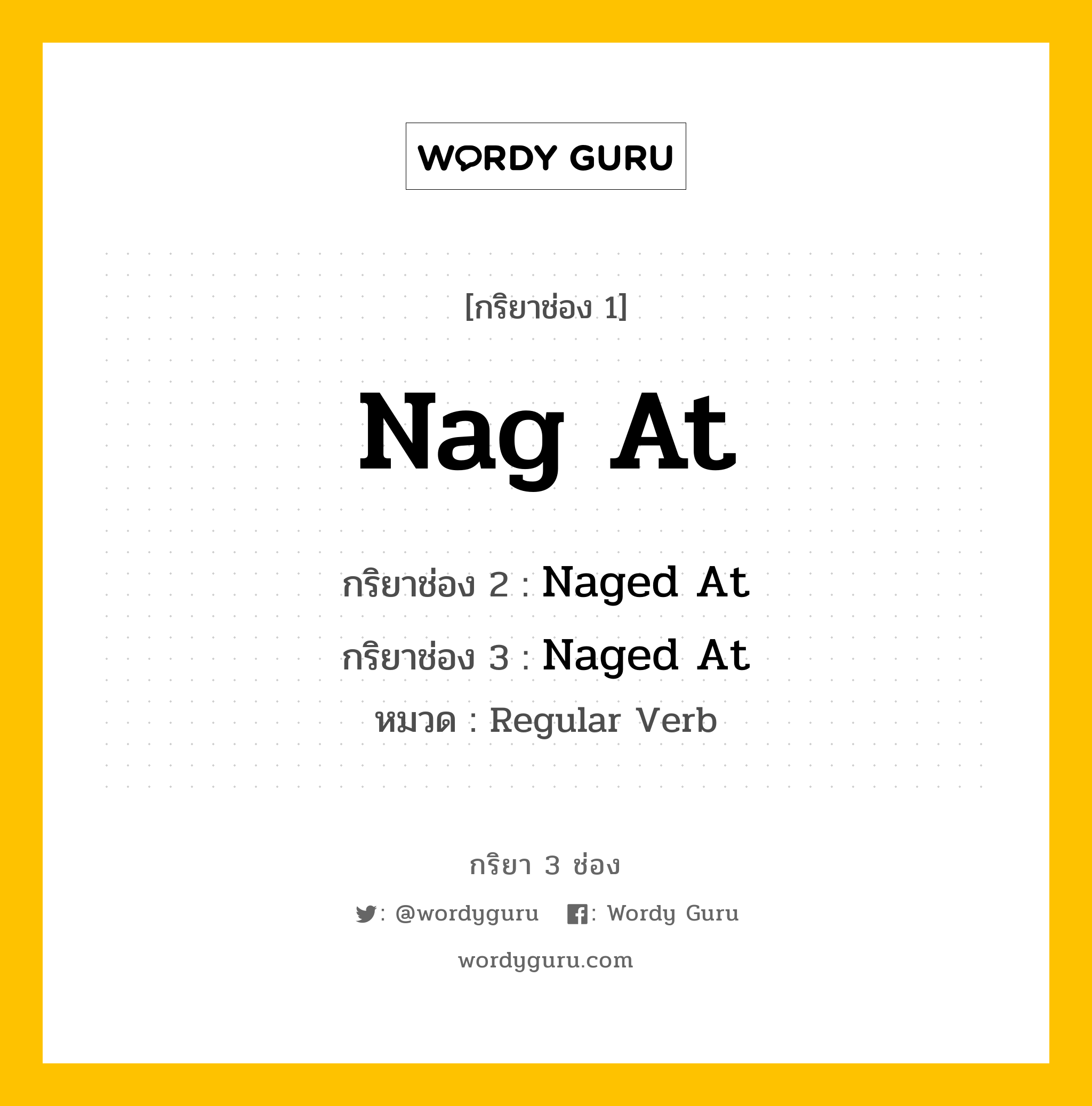 กริยา 3 ช่อง ของ Nag At คืออะไร? มาดูคำอ่าน คำแปลกันเลย, กริยาช่อง 1 Nag At กริยาช่อง 2 Naged At กริยาช่อง 3 Naged At หมวด Regular Verb หมวด Regular Verb