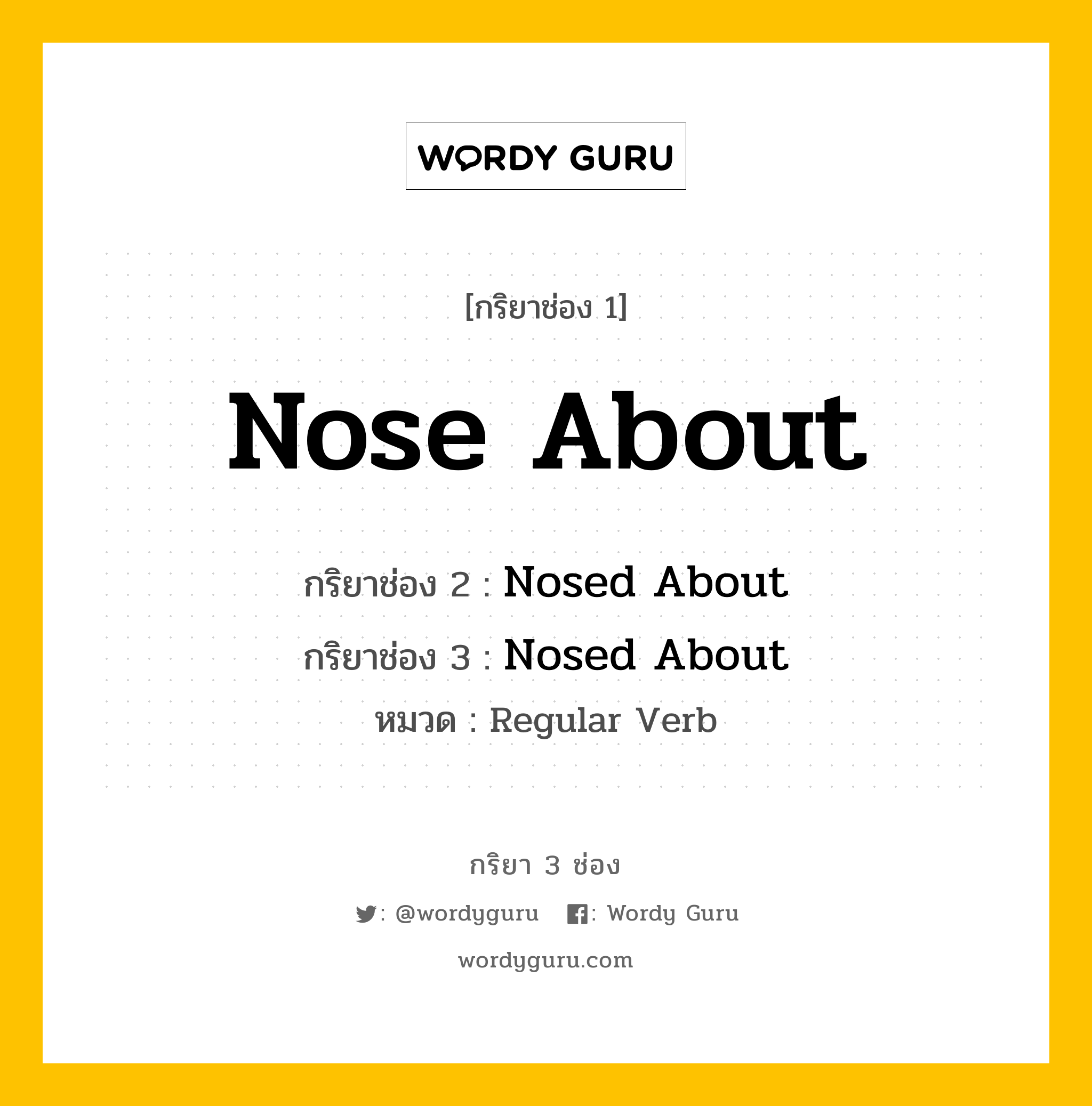 กริยา 3 ช่อง ของ Nose About คืออะไร? มาดูคำอ่าน คำแปลกันเลย, กริยาช่อง 1 Nose About กริยาช่อง 2 Nosed About กริยาช่อง 3 Nosed About หมวด Regular Verb หมวด Regular Verb