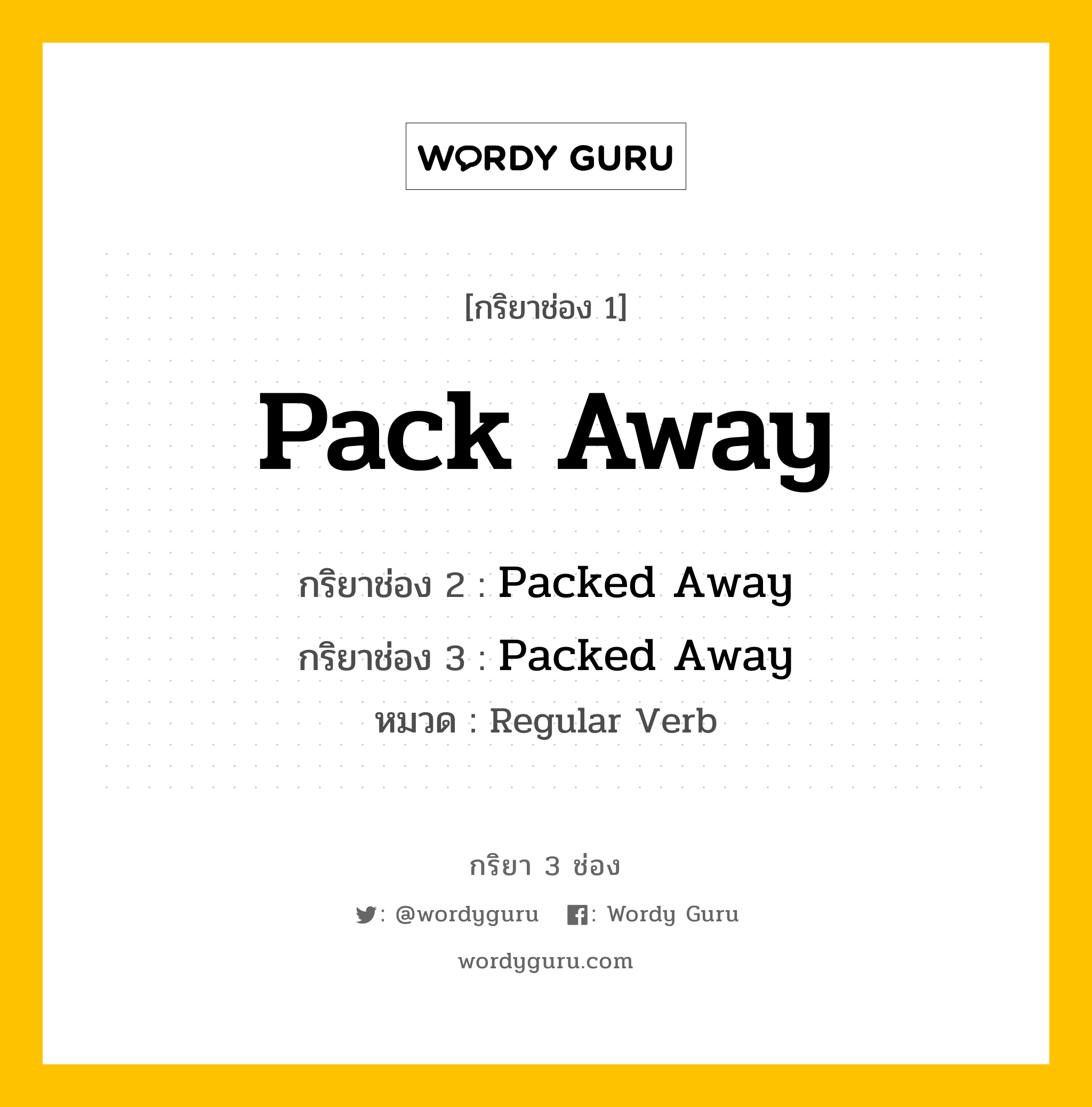 กริยา 3 ช่อง ของ Pack Away คืออะไร? มาดูคำอ่าน คำแปลกันเลย, กริยาช่อง 1 Pack Away กริยาช่อง 2 Packed Away กริยาช่อง 3 Packed Away หมวด Regular Verb หมวด Regular Verb