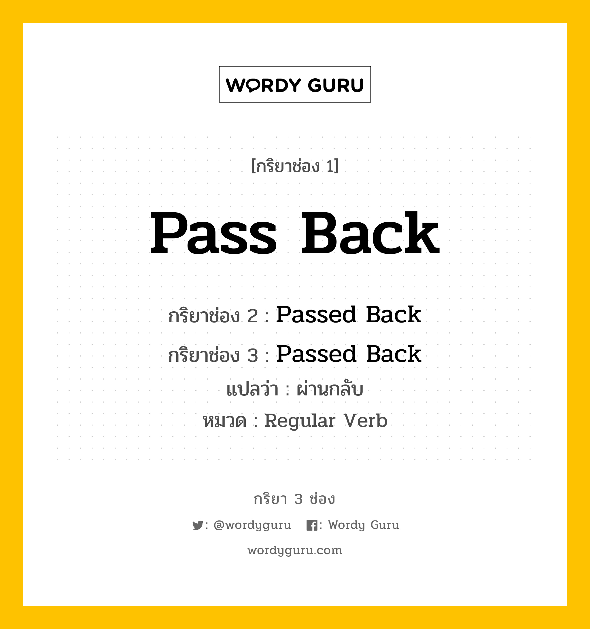 กริยา 3 ช่อง ของ Pass Back คืออะไร? มาดูคำอ่าน คำแปลกันเลย, กริยาช่อง 1 Pass Back กริยาช่อง 2 Passed Back กริยาช่อง 3 Passed Back แปลว่า ผ่านกลับ หมวด Regular Verb หมวด Regular Verb