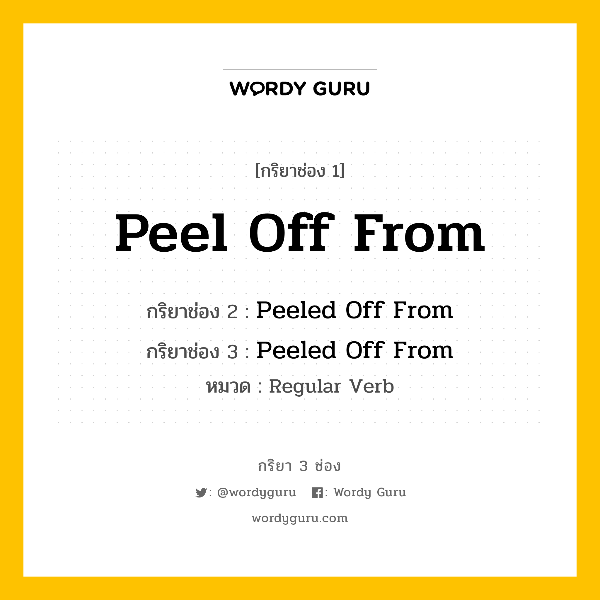 กริยา 3 ช่อง ของ Peel Off From คืออะไร? มาดูคำอ่าน คำแปลกันเลย, กริยาช่อง 1 Peel Off From กริยาช่อง 2 Peeled Off From กริยาช่อง 3 Peeled Off From หมวด Regular Verb หมวด Regular Verb