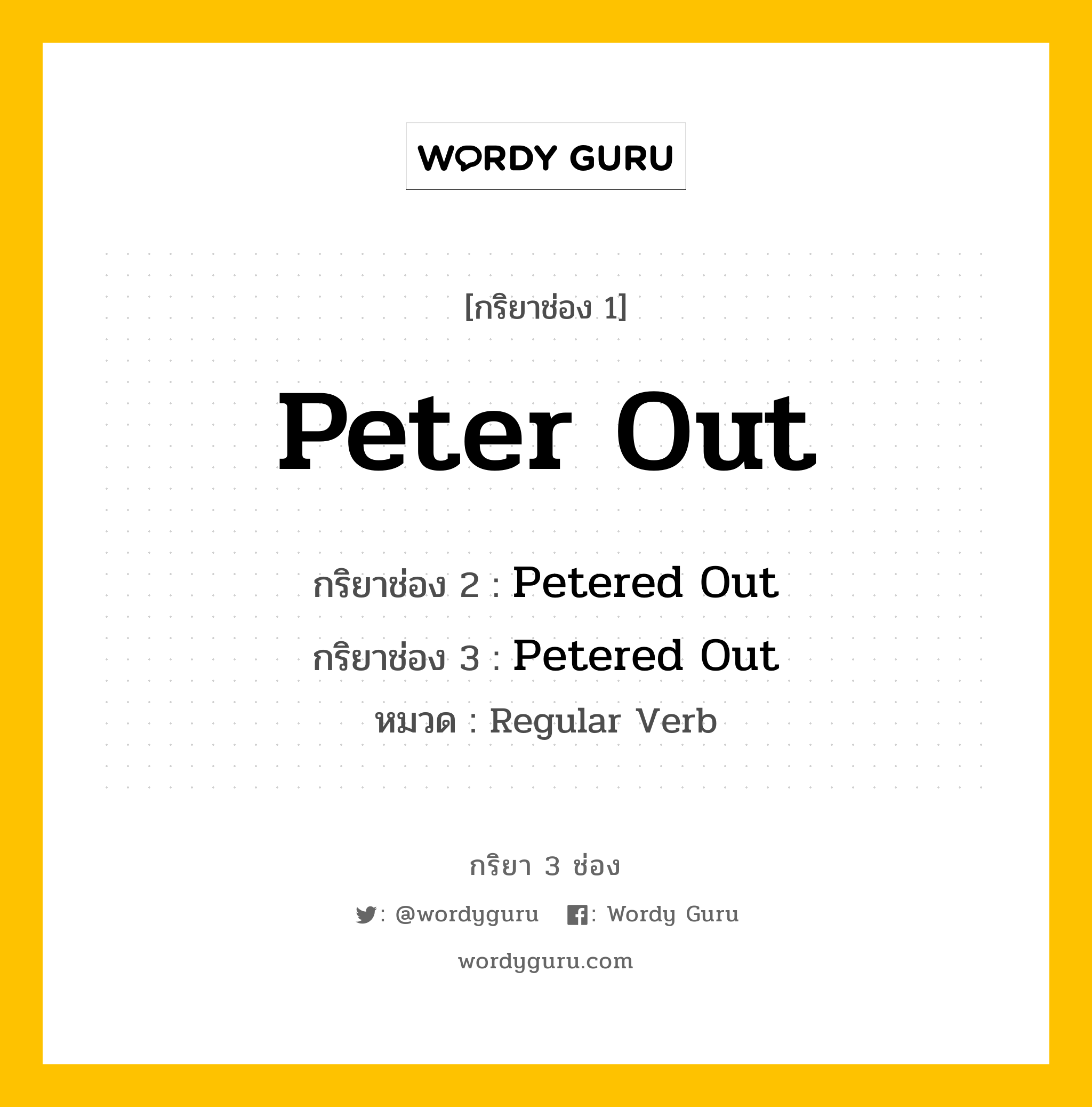 กริยา 3 ช่อง ของ Peter Out คืออะไร? มาดูคำอ่าน คำแปลกันเลย, กริยาช่อง 1 Peter Out กริยาช่อง 2 Petered Out กริยาช่อง 3 Petered Out หมวด Regular Verb หมวด Regular Verb