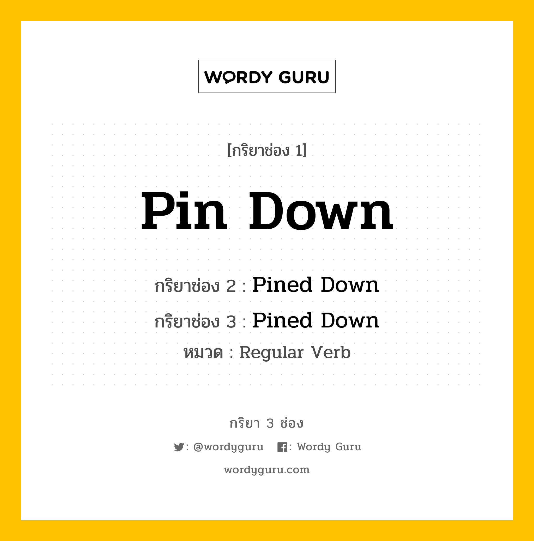 กริยา 3 ช่อง ของ Pin Down คืออะไร? มาดูคำอ่าน คำแปลกันเลย, กริยาช่อง 1 Pin Down กริยาช่อง 2 Pined Down กริยาช่อง 3 Pined Down หมวด Regular Verb หมวด Regular Verb