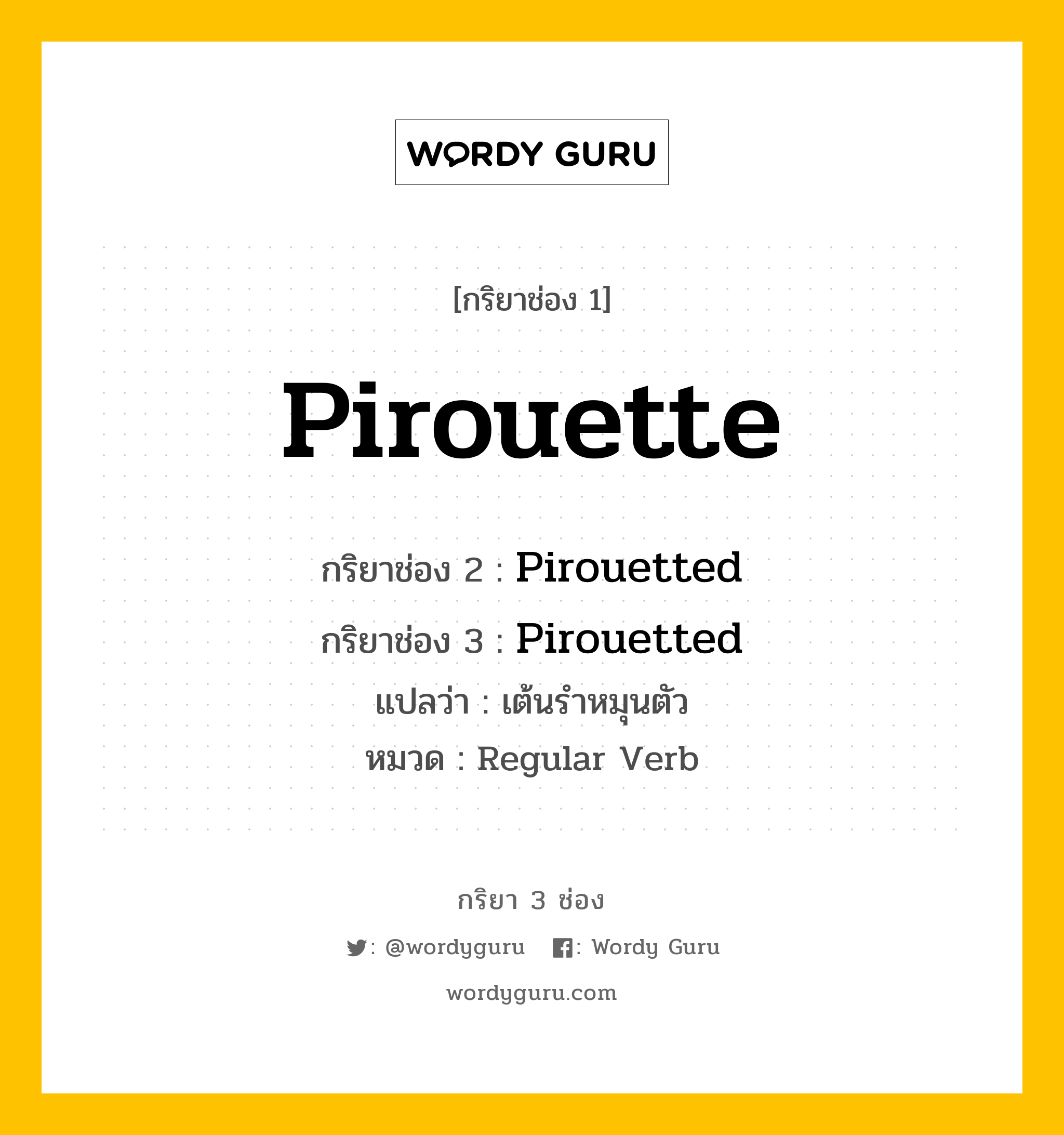 กริยา 3 ช่อง ของ Pirouette คืออะไร? มาดูคำอ่าน คำแปลกันเลย, กริยาช่อง 1 Pirouette กริยาช่อง 2 Pirouetted กริยาช่อง 3 Pirouetted แปลว่า เต้นรำหมุนตัว หมวด Regular Verb หมวด Regular Verb