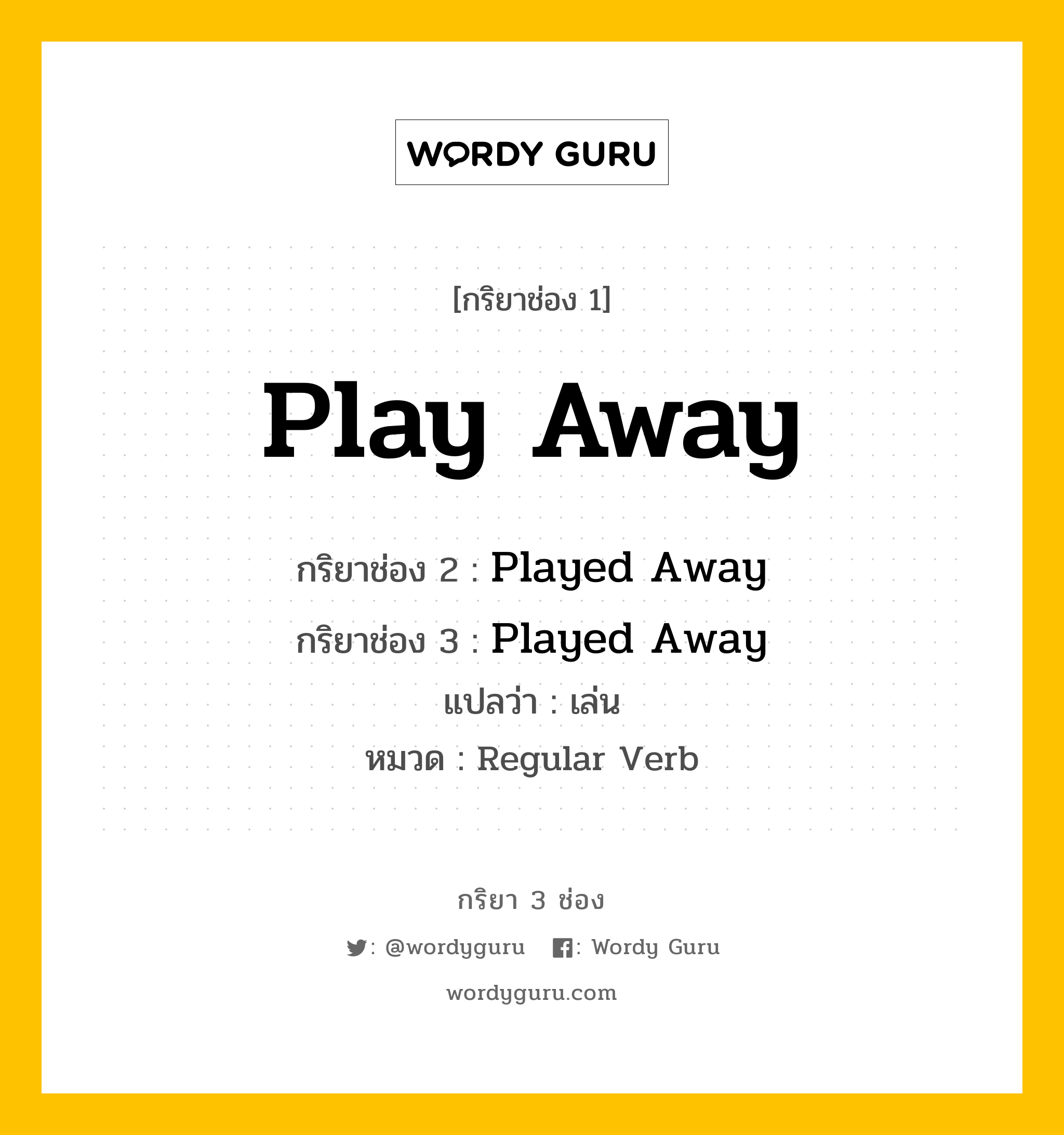 กริยา 3 ช่อง: Play Away ช่อง 2 Play Away ช่อง 3 คืออะไร, กริยาช่อง 1 Play Away กริยาช่อง 2 Played Away กริยาช่อง 3 Played Away แปลว่า เล่น หมวด Regular Verb หมวด Regular Verb