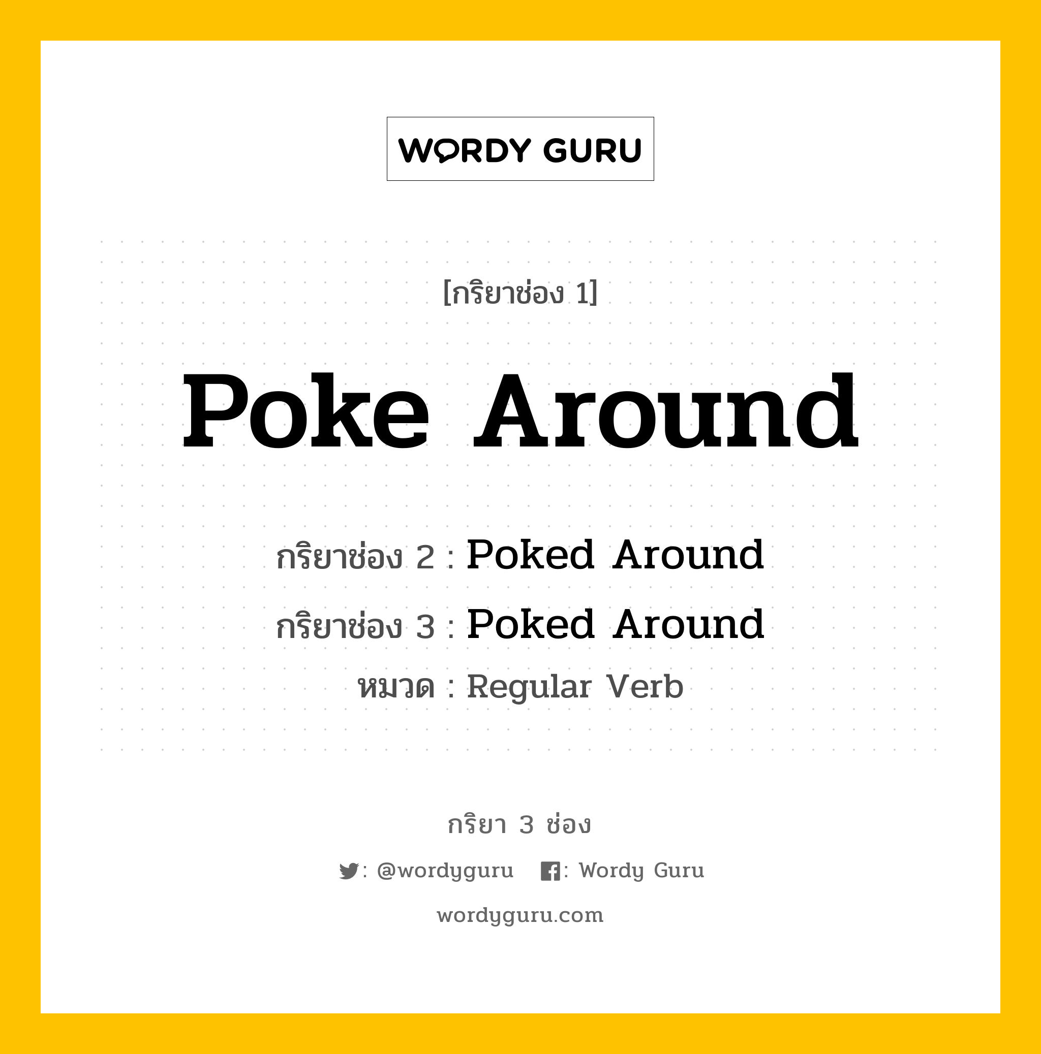 กริยา 3 ช่อง ของ Poke Around คืออะไร? มาดูคำอ่าน คำแปลกันเลย, กริยาช่อง 1 Poke Around กริยาช่อง 2 Poked Around กริยาช่อง 3 Poked Around หมวด Regular Verb หมวด Regular Verb