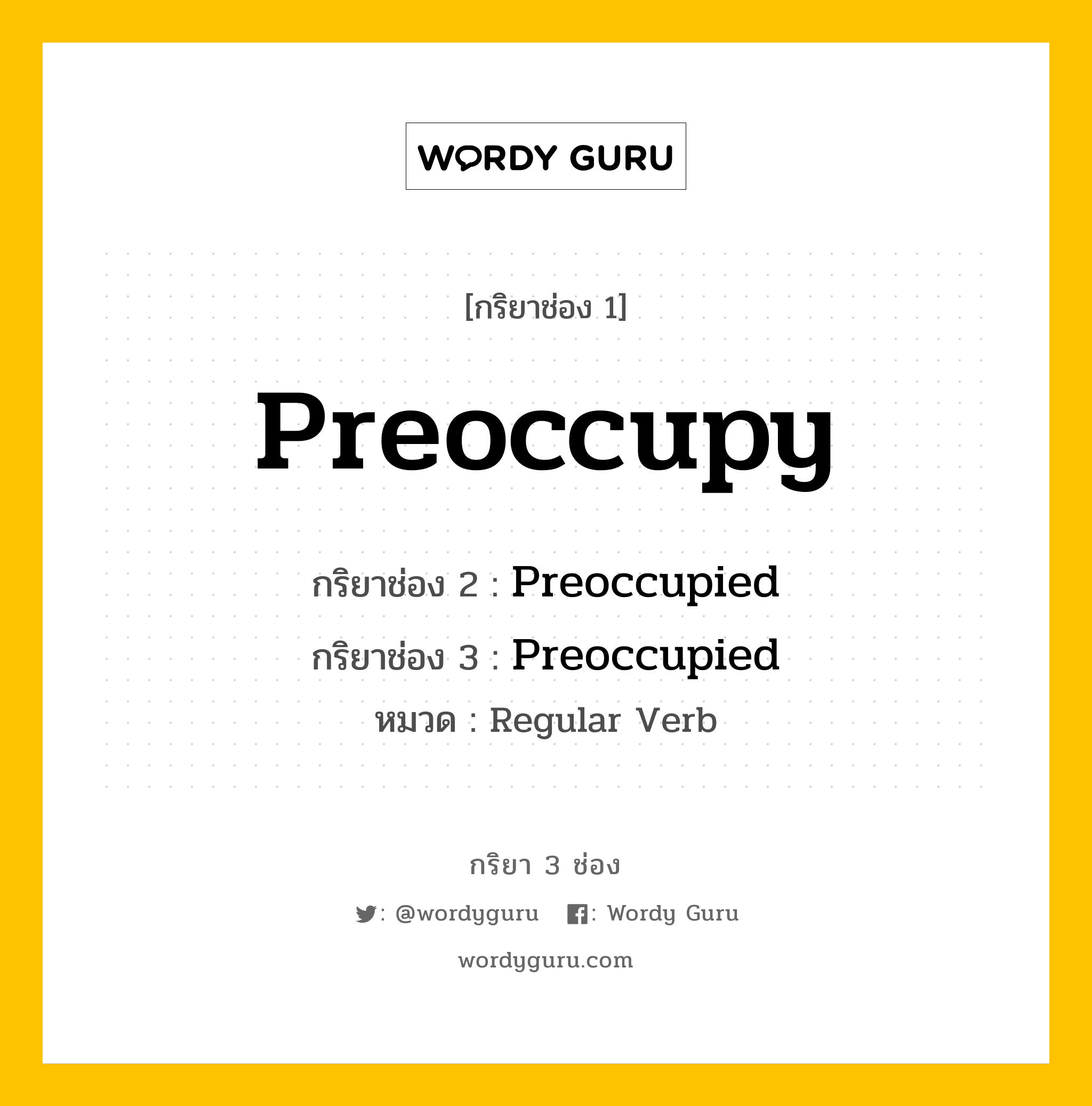กริยา 3 ช่อง ของ Preoccupy คืออะไร? มาดูคำอ่าน คำแปลกันเลย, กริยาช่อง 1 Preoccupy กริยาช่อง 2 Preoccupied กริยาช่อง 3 Preoccupied หมวด Regular Verb หมวด Regular Verb