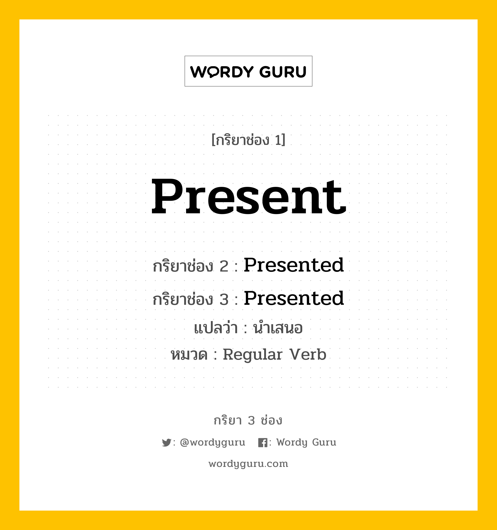 กริยา 3 ช่อง ของ Present คืออะไร? มาดูคำอ่าน คำแปลกันเลย, กริยาช่อง 1 Present กริยาช่อง 2 Presented กริยาช่อง 3 Presented แปลว่า นำเสนอ หมวด Regular Verb หมวด Regular Verb