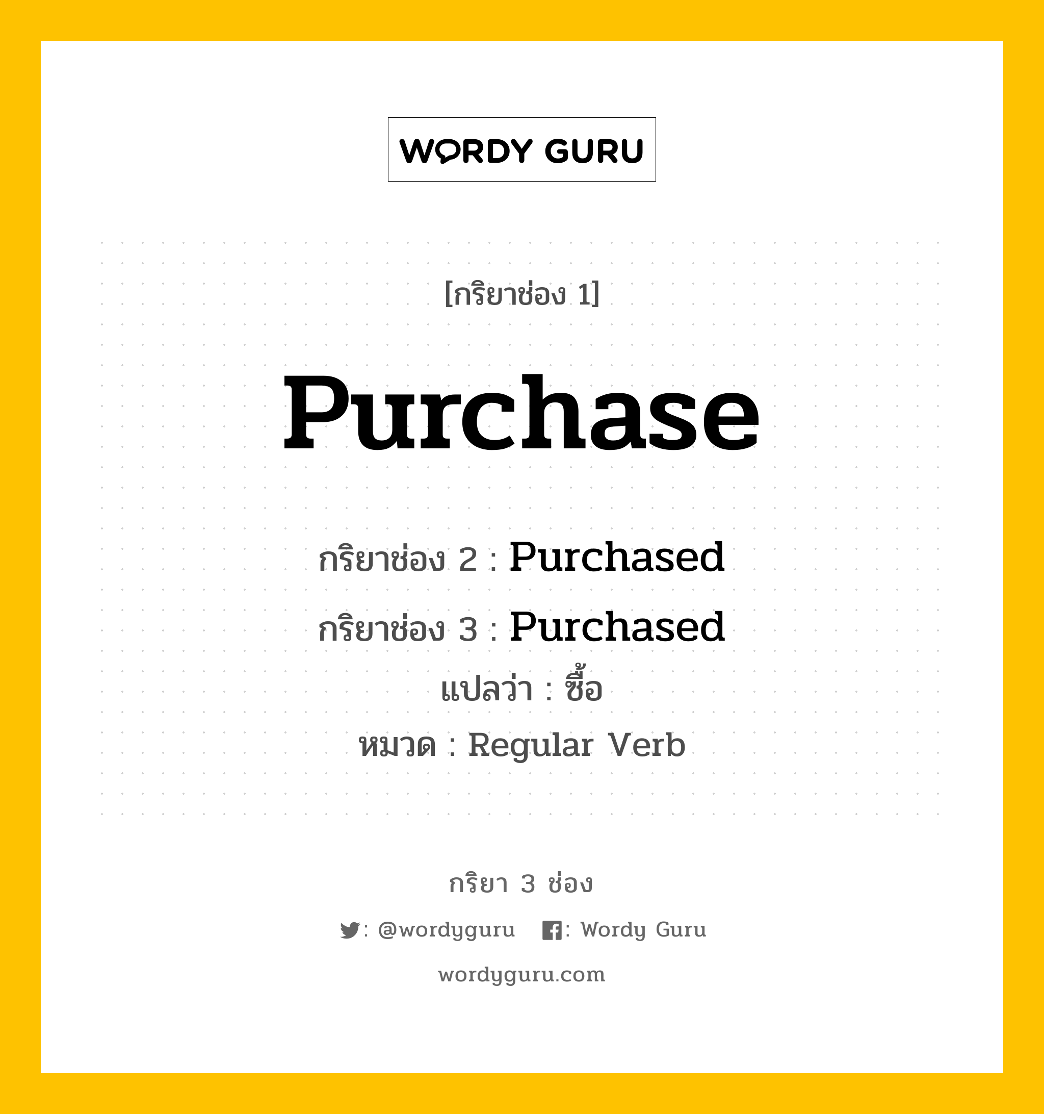 กริยา 3 ช่อง ของ Purchase คืออะไร? มาดูคำอ่าน คำแปลกันเลย, กริยาช่อง 1 Purchase กริยาช่อง 2 Purchased กริยาช่อง 3 Purchased แปลว่า ซื้อ หมวด Regular Verb หมวด Regular Verb