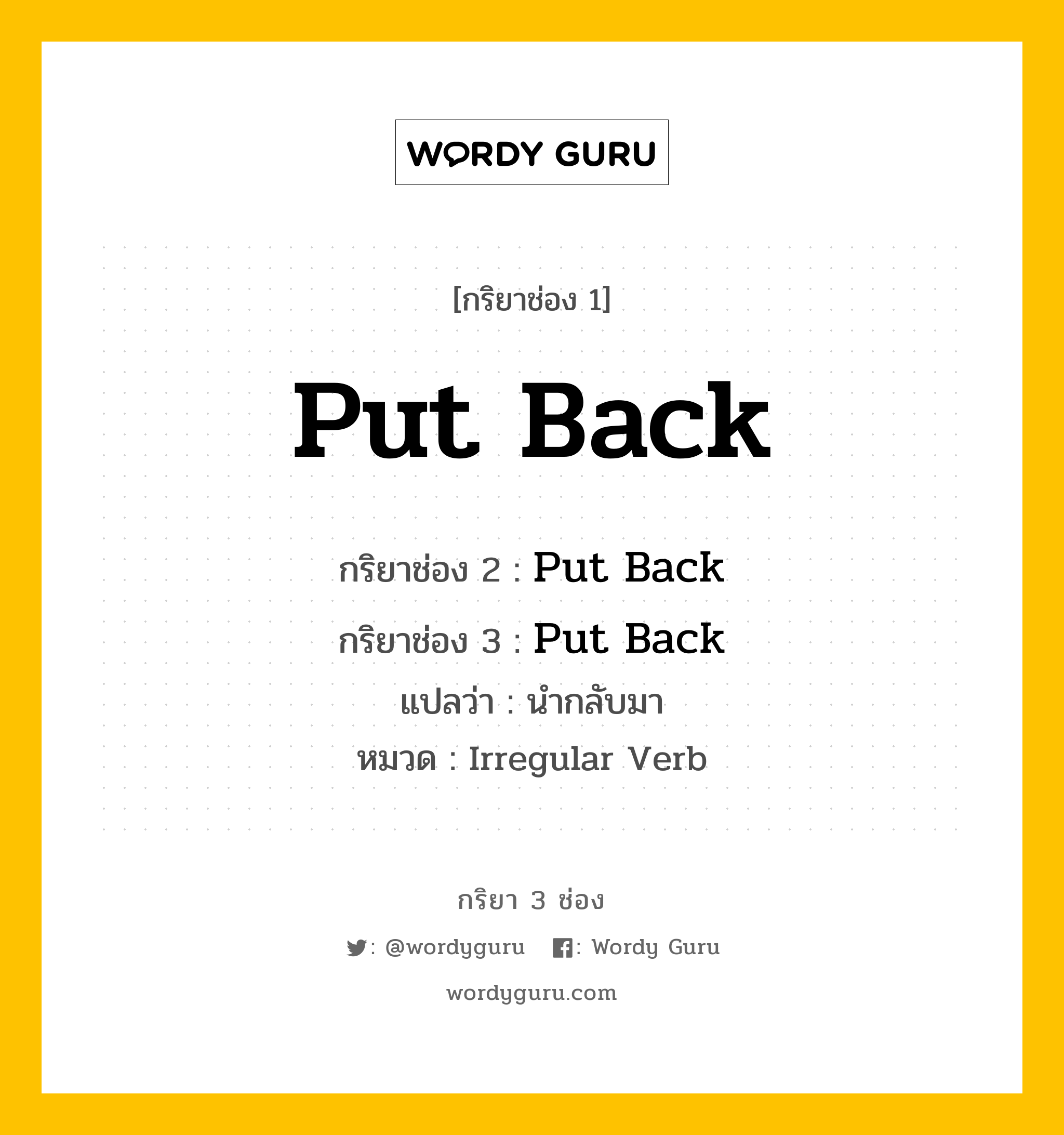 กริยา 3 ช่อง ของ Put Back คืออะไร? มาดูคำอ่าน คำแปลกันเลย, กริยาช่อง 1 Put Back กริยาช่อง 2 Put Back กริยาช่อง 3 Put Back แปลว่า นำกลับมา หมวด Irregular Verb หมวด Irregular Verb