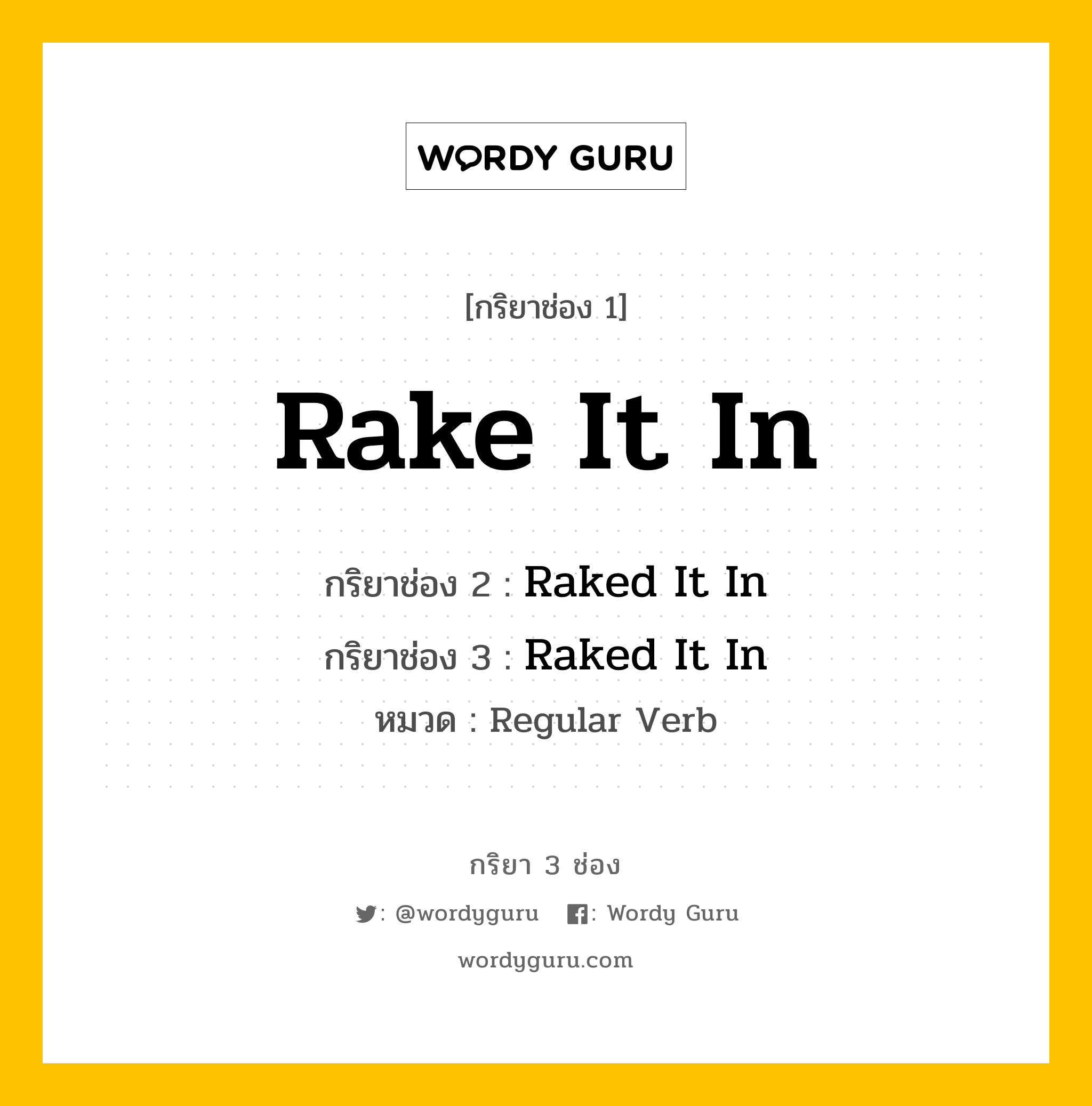 กริยา 3 ช่อง ของ Rake It In คืออะไร? มาดูคำอ่าน คำแปลกันเลย, กริยาช่อง 1 Rake It In กริยาช่อง 2 Raked It In กริยาช่อง 3 Raked It In หมวด Regular Verb หมวด Regular Verb