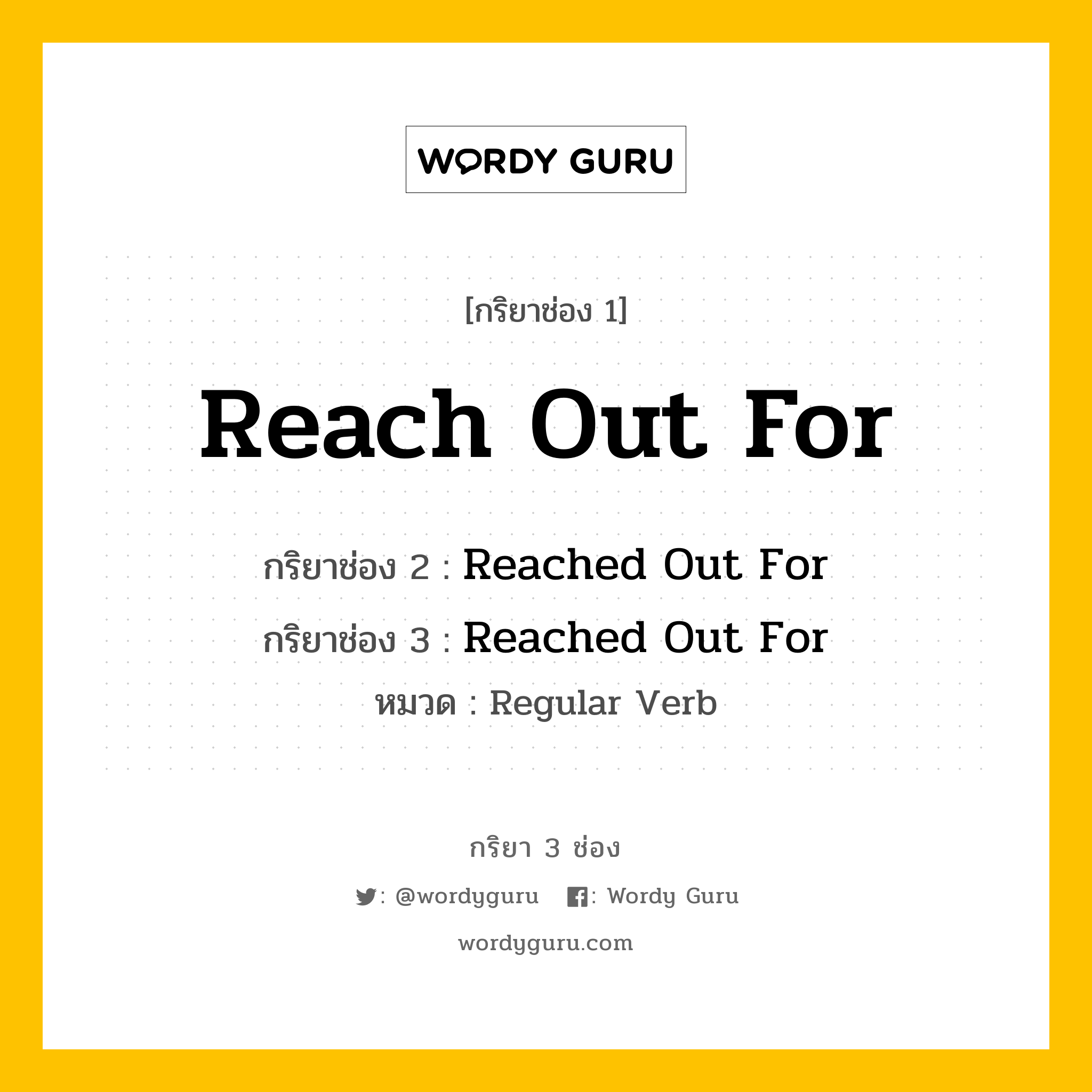 กริยา 3 ช่อง ของ Reach Out For คืออะไร? มาดูคำอ่าน คำแปลกันเลย, กริยาช่อง 1 Reach Out For กริยาช่อง 2 Reached Out For กริยาช่อง 3 Reached Out For หมวด Regular Verb หมวด Regular Verb