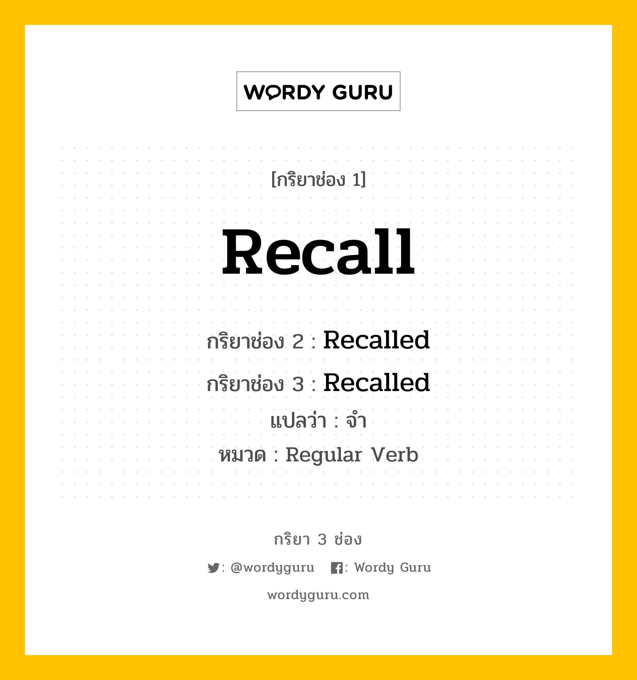 กริยา 3 ช่อง ของ Recall คืออะไร? มาดูคำอ่าน คำแปลกันเลย, กริยาช่อง 1 Recall กริยาช่อง 2 Recalled กริยาช่อง 3 Recalled แปลว่า จำ หมวด Regular Verb หมวด Regular Verb