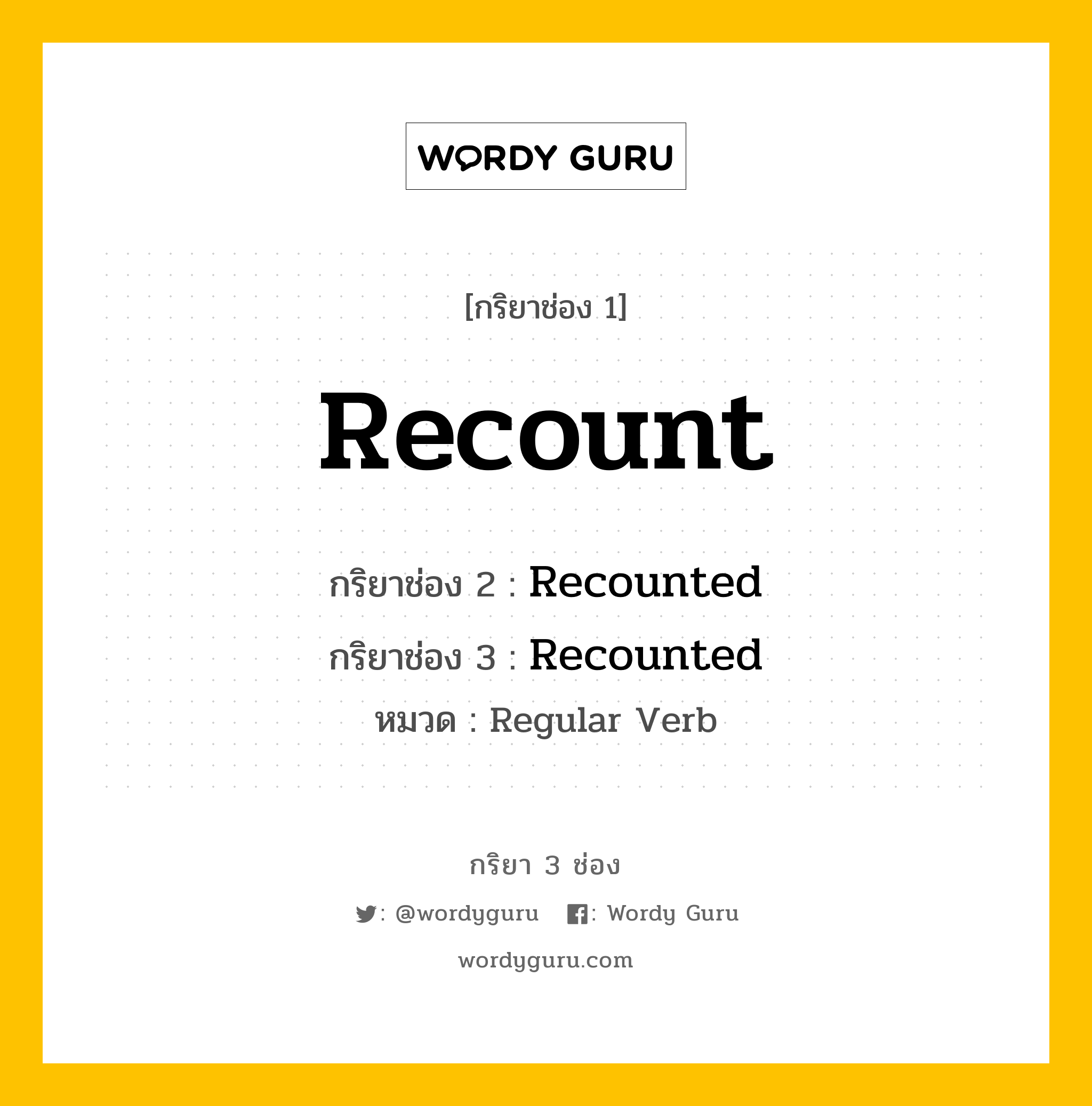 กริยา 3 ช่อง ของ Recount คืออะไร? มาดูคำอ่าน คำแปลกันเลย, กริยาช่อง 1 Recount กริยาช่อง 2 Recounted กริยาช่อง 3 Recounted หมวด Regular Verb หมวด Regular Verb