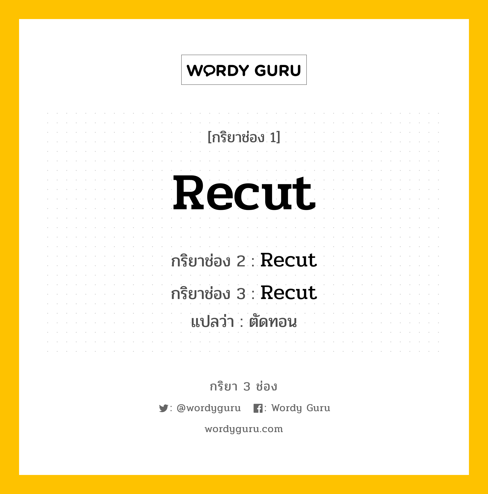 กริยา 3 ช่อง ของ Recut คืออะไร? มาดูคำอ่าน คำแปลกันเลย, กริยาช่อง 1 Recut กริยาช่อง 2 Recut กริยาช่อง 3 Recut แปลว่า ตัดทอน หมวด Irregular Verb