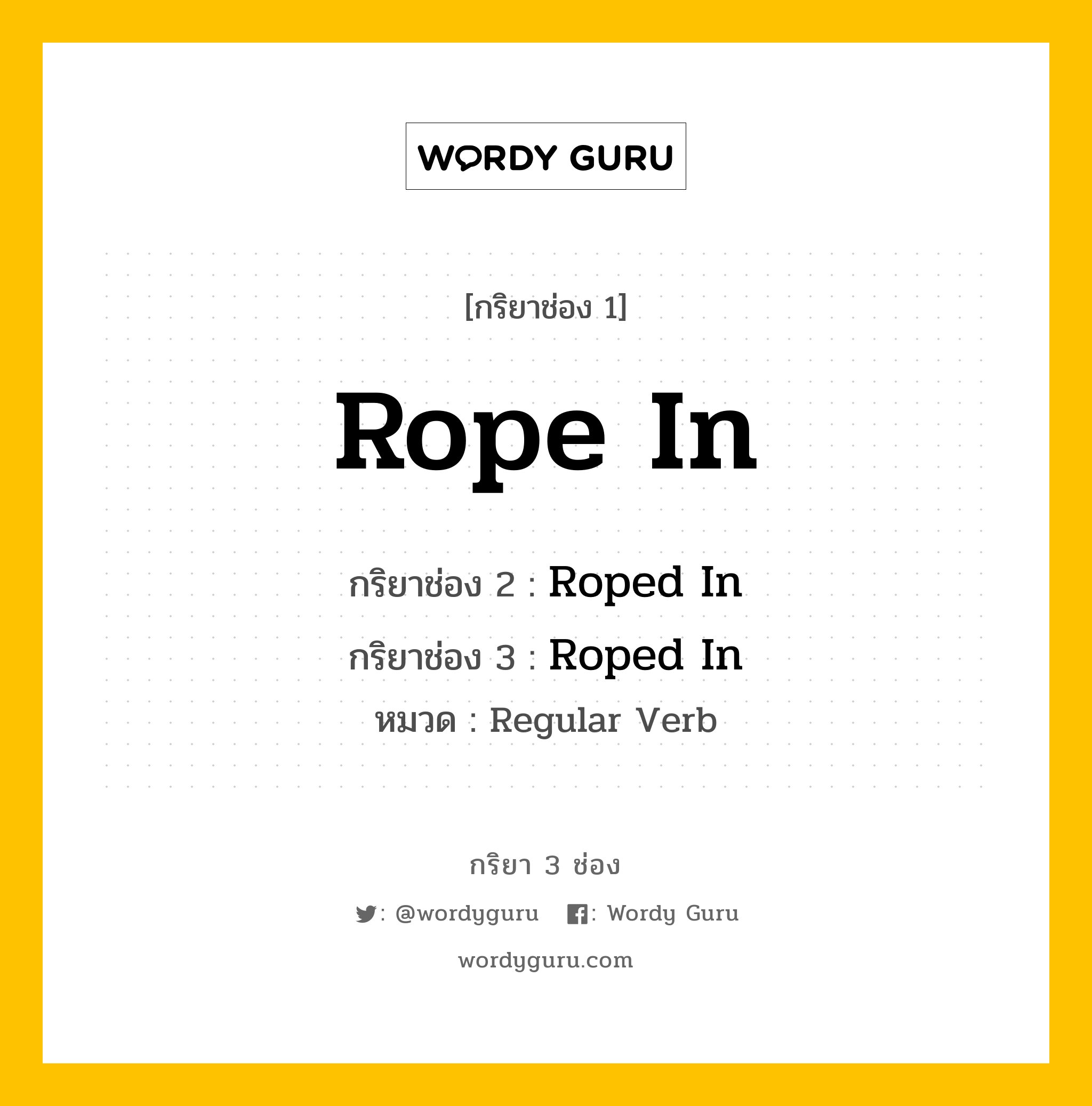 กริยา 3 ช่อง ของ Rope In คืออะไร? มาดูคำอ่าน คำแปลกันเลย, กริยาช่อง 1 Rope In กริยาช่อง 2 Roped In กริยาช่อง 3 Roped In หมวด Regular Verb หมวด Regular Verb