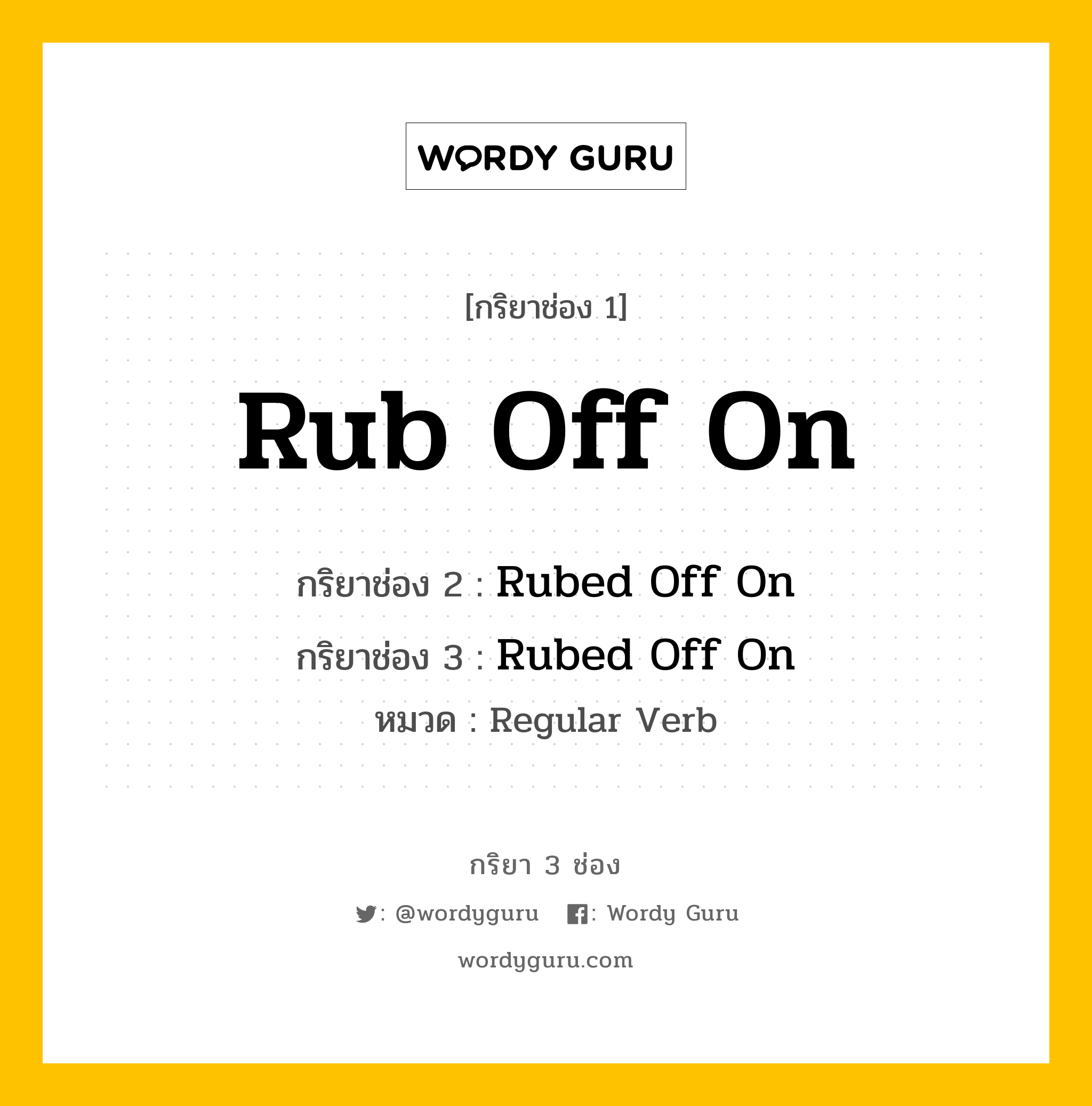 กริยา 3 ช่อง: Rub Off On ช่อง 2 Rub Off On ช่อง 3 คืออะไร, กริยาช่อง 1 Rub Off On กริยาช่อง 2 Rubed Off On กริยาช่อง 3 Rubed Off On หมวด Regular Verb หมวด Regular Verb