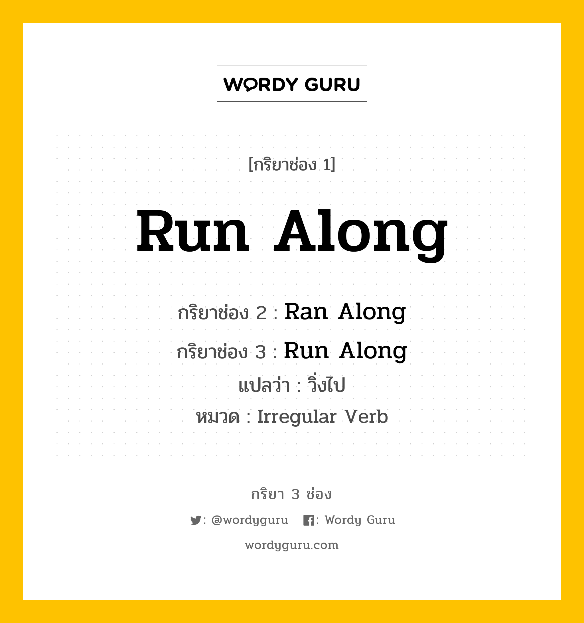 กริยา 3 ช่อง ของ Run Along คืออะไร? มาดูคำอ่าน คำแปลกันเลย, กริยาช่อง 1 Run Along กริยาช่อง 2 Ran Along กริยาช่อง 3 Run Along แปลว่า วิ่งไป หมวด Irregular Verb หมวด Irregular Verb