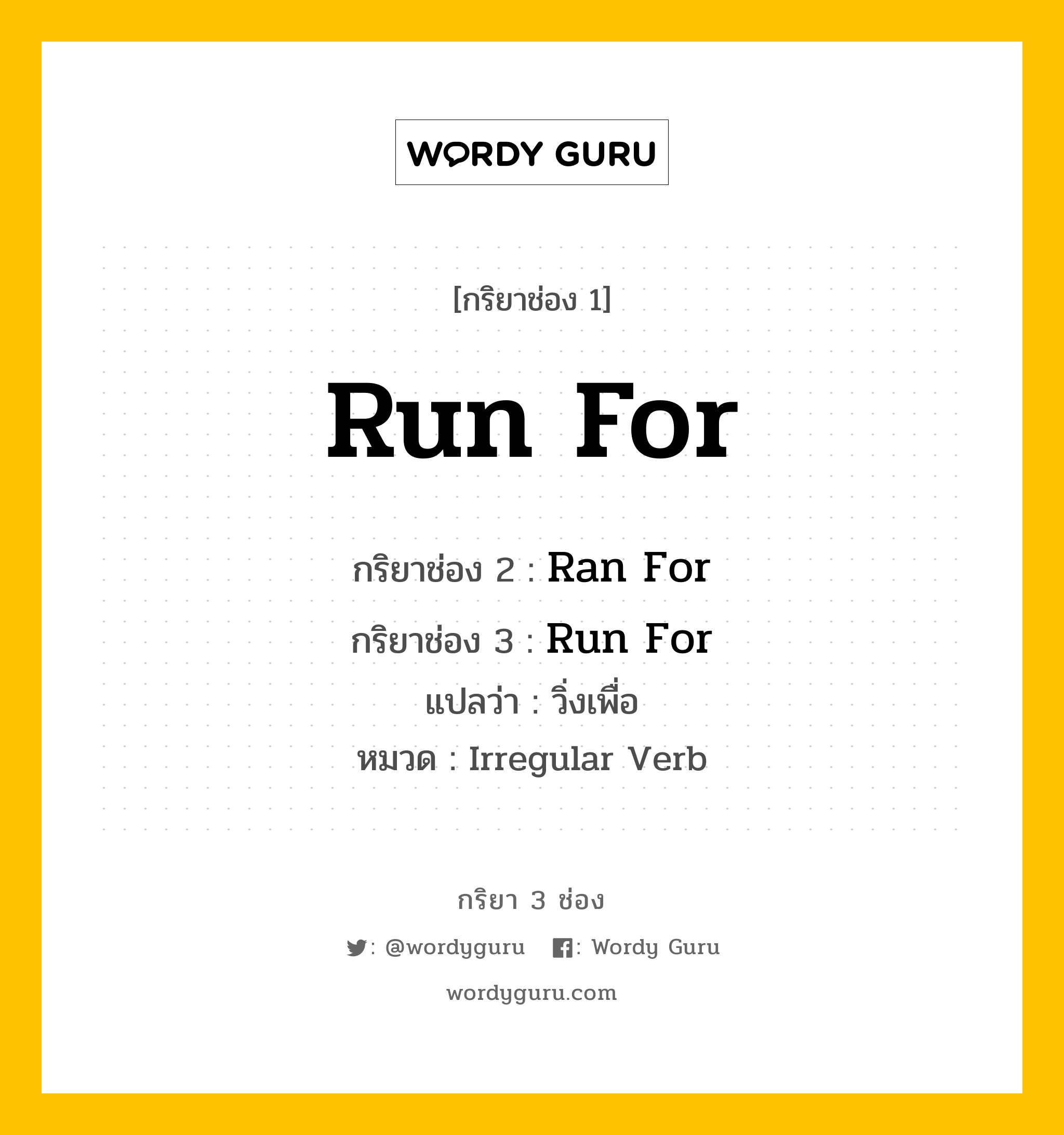 กริยา 3 ช่อง ของ Run For คืออะไร? มาดูคำอ่าน คำแปลกันเลย, กริยาช่อง 1 Run For กริยาช่อง 2 Ran For กริยาช่อง 3 Run For แปลว่า วิ่งเพื่อ หมวด Irregular Verb หมวด Irregular Verb