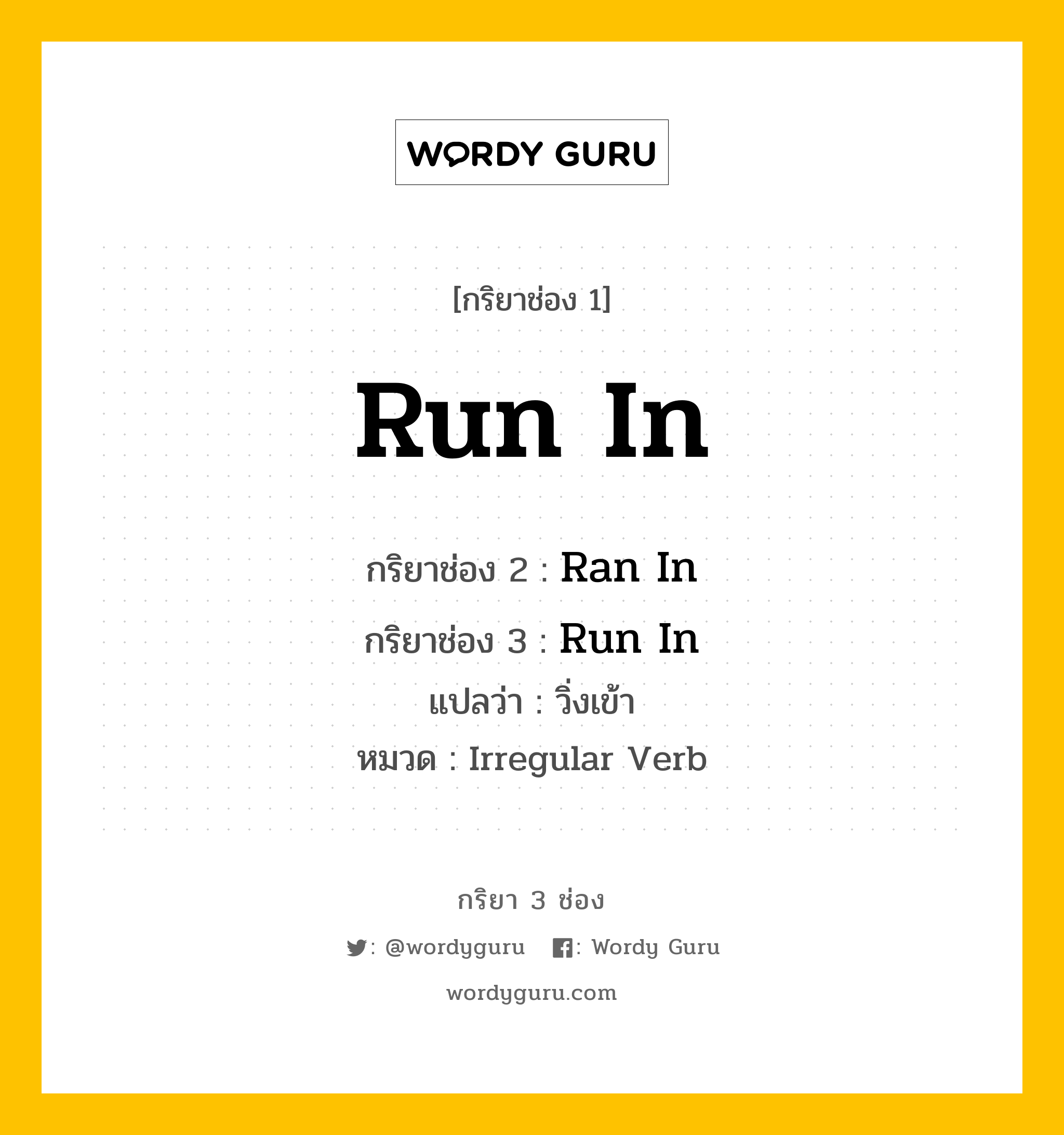 กริยา 3 ช่อง ของ Run In คืออะไร? มาดูคำอ่าน คำแปลกันเลย, กริยาช่อง 1 Run In กริยาช่อง 2 Ran In กริยาช่อง 3 Run In แปลว่า วิ่งเข้า หมวด Irregular Verb หมวด Irregular Verb